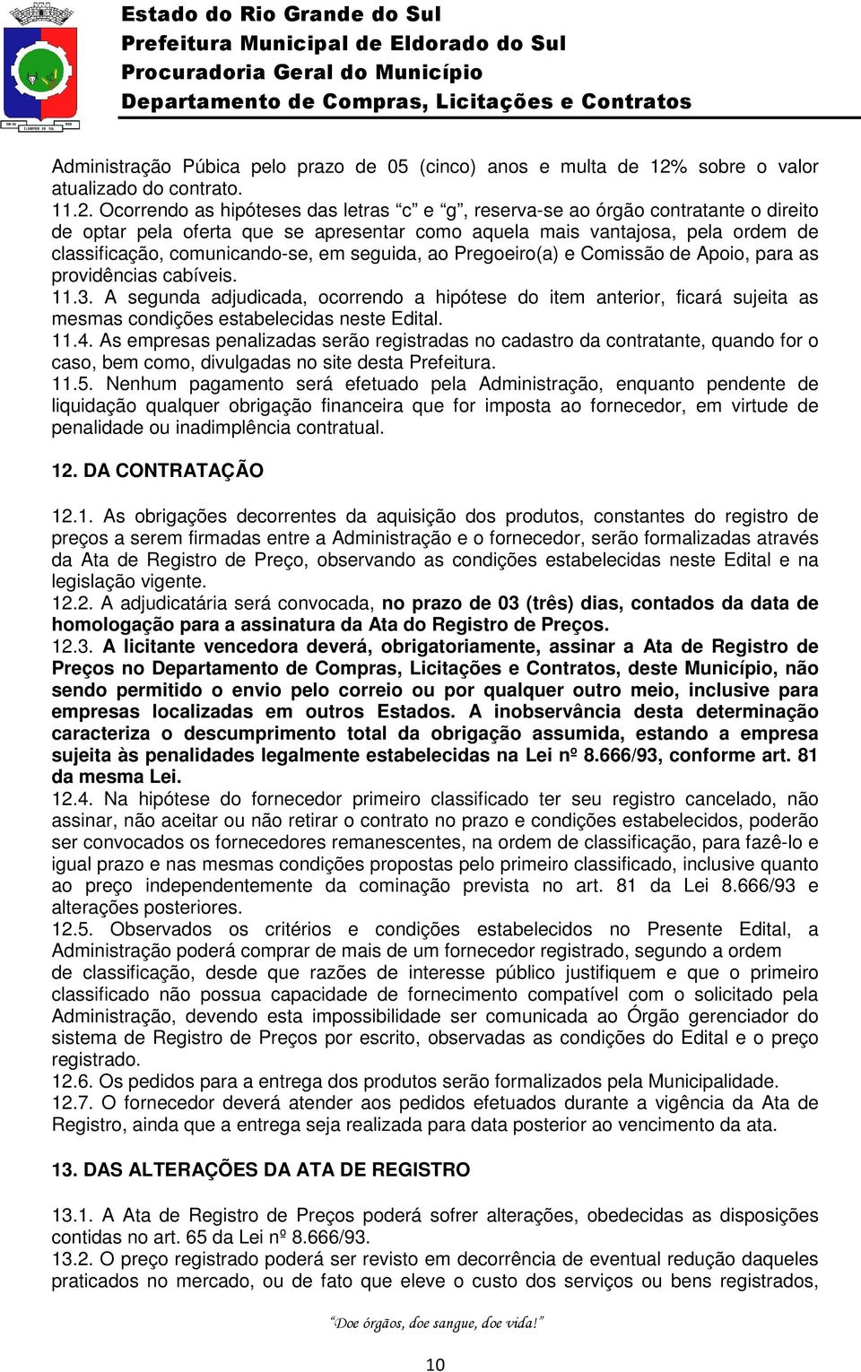 Ocorrendo as hipóteses das letras c e g, reserva-se ao órgão contratante o direito de optar pela oferta que se apresentar como aquela mais vantajosa, pela ordem de classificação, comunicando-se, em