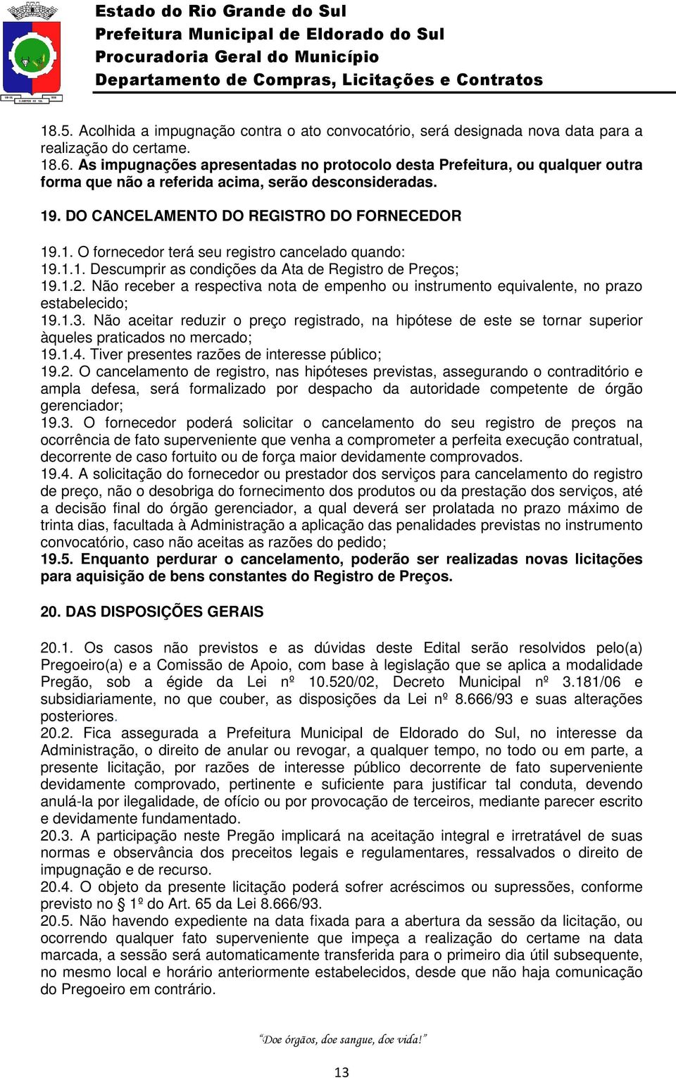 1.1. Descumprir as condições da Ata de Registro de Preços; 19.1.2. Não receber a respectiva nota de empenho ou instrumento equivalente, no prazo estabelecido; 19.1.3.