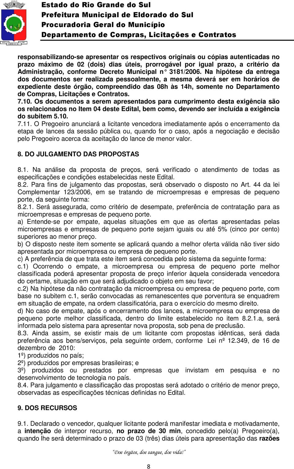 Na hipótese da entrega dos documentos ser realizada pessoalmente, a mesma deverá ser em horários de expediente deste órgão, compreendido das 08h às 14h, somente no Departamento de Compras, Licitações