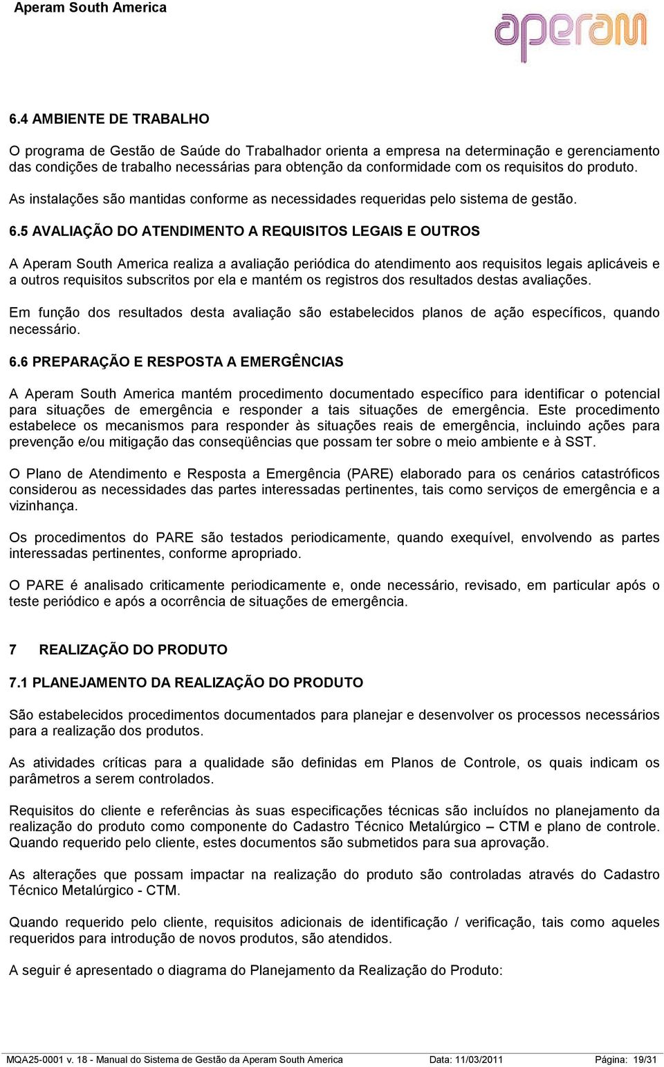 5 AVALIAÇÃO DO ATENDIMENTO A REQUISITOS LEGAIS E OUTROS A Aperam South America realiza a avaliação periódica do atendimento aos requisitos legais aplicáveis e a outros requisitos subscritos por ela e