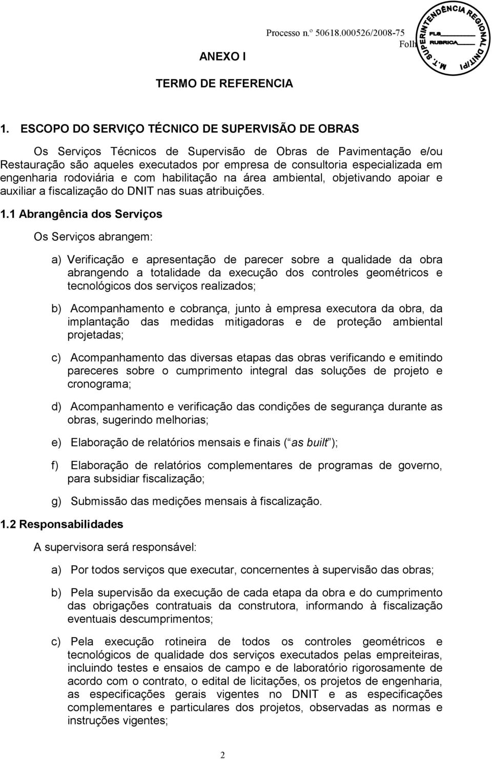 engenharia rodoviária e com habilitação na área ambiental, objetivando apoiar e auxiliar a fiscalização do DNIT nas suas atribuições. 1.