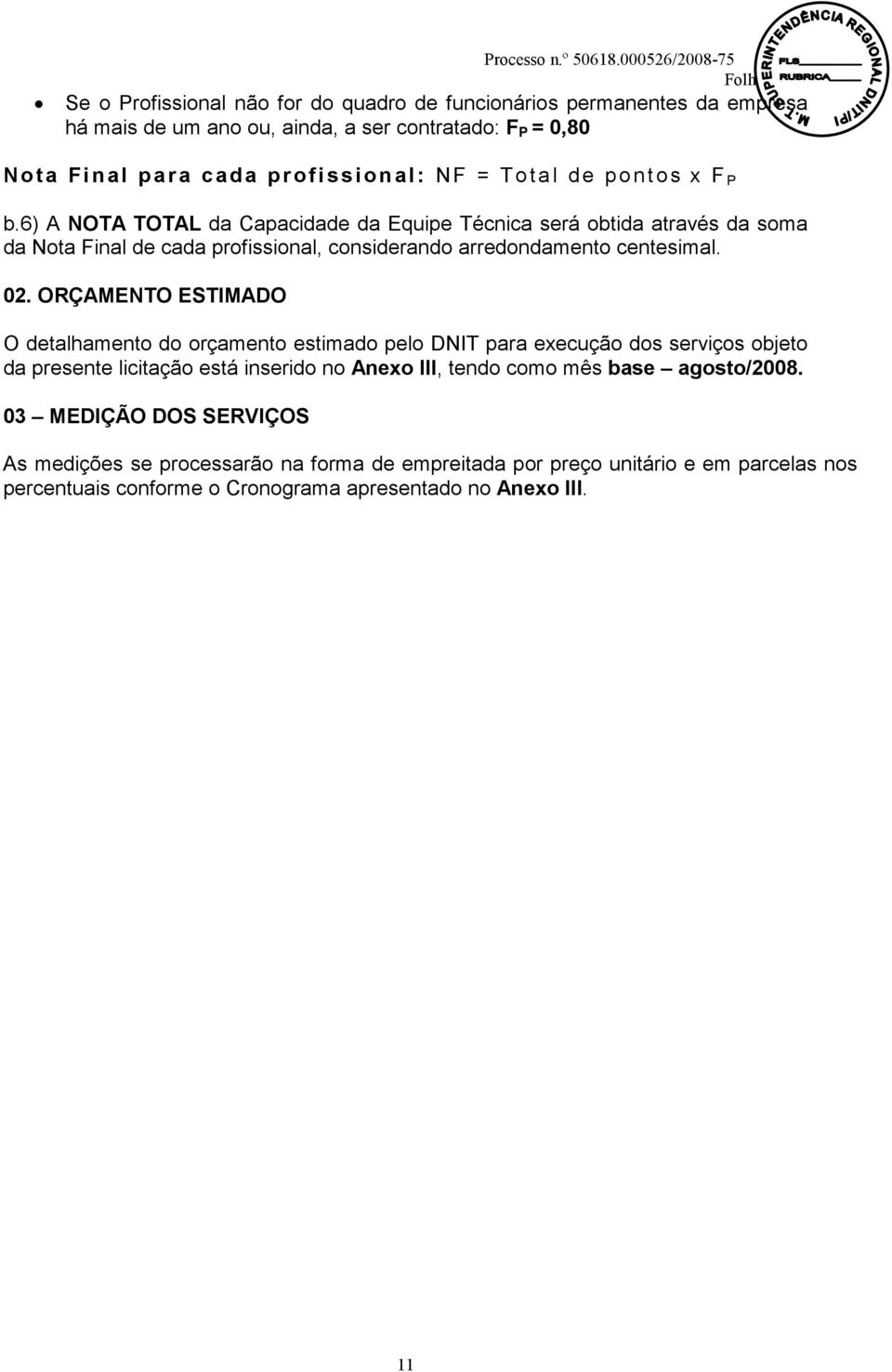 02. ORÇAMENTO ESTIMADO O detalhamento do orçamento estimado pelo DNIT para execução dos serviços objeto da presente licitação está inserido no Anexo III, tendo como mês base