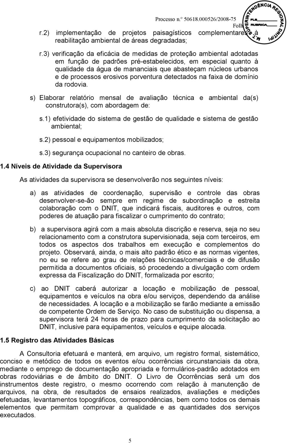 processos erosivos porventura detectados na faixa de domínio da rodovia. s) Elaborar relatório mensal de avaliação técnica e ambiental da(s) construtora(s), com abordagem de: s.