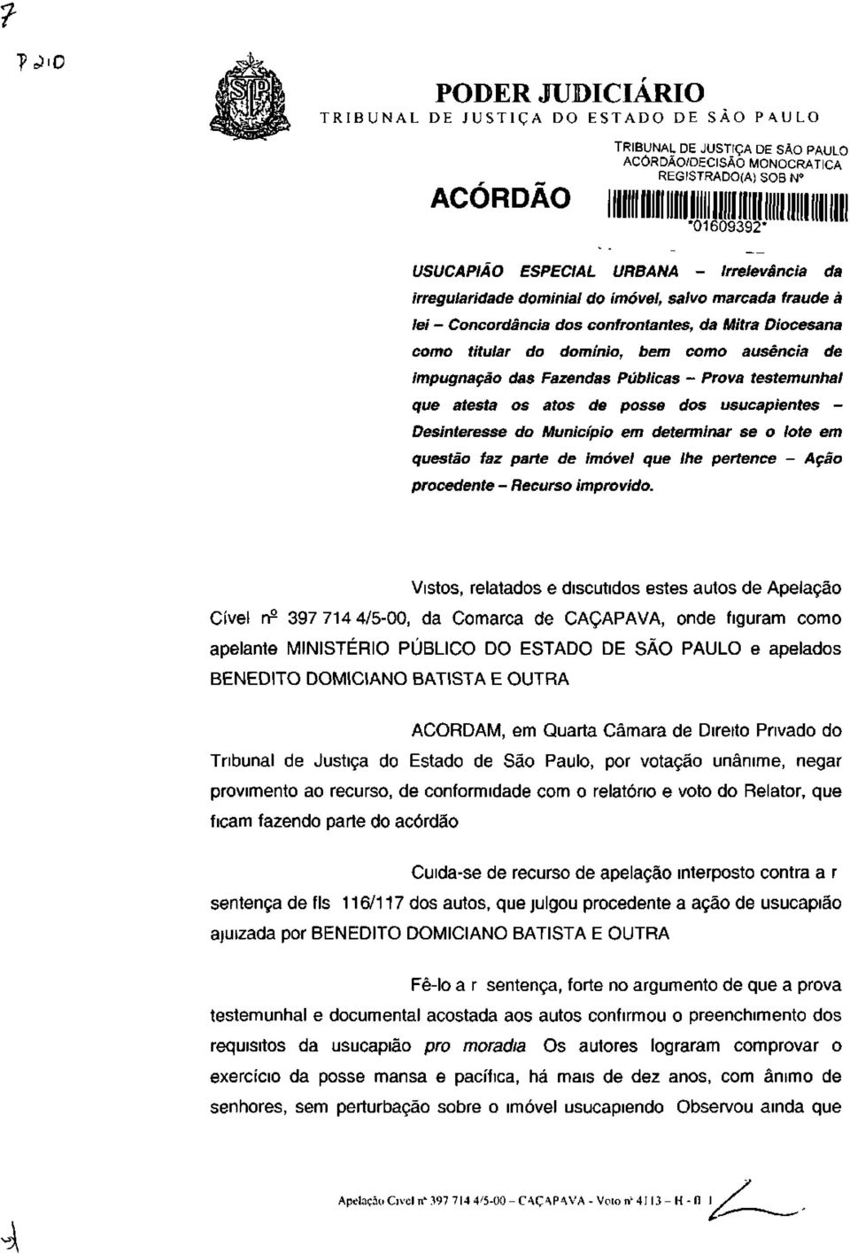 Fazendas Públicas - Prova testemunhai que atesta os atos de posse dos usucapientes - Desinteresse do Município em determinar se o lote em questão faz parte de imóvel que lhe pertence - Ação