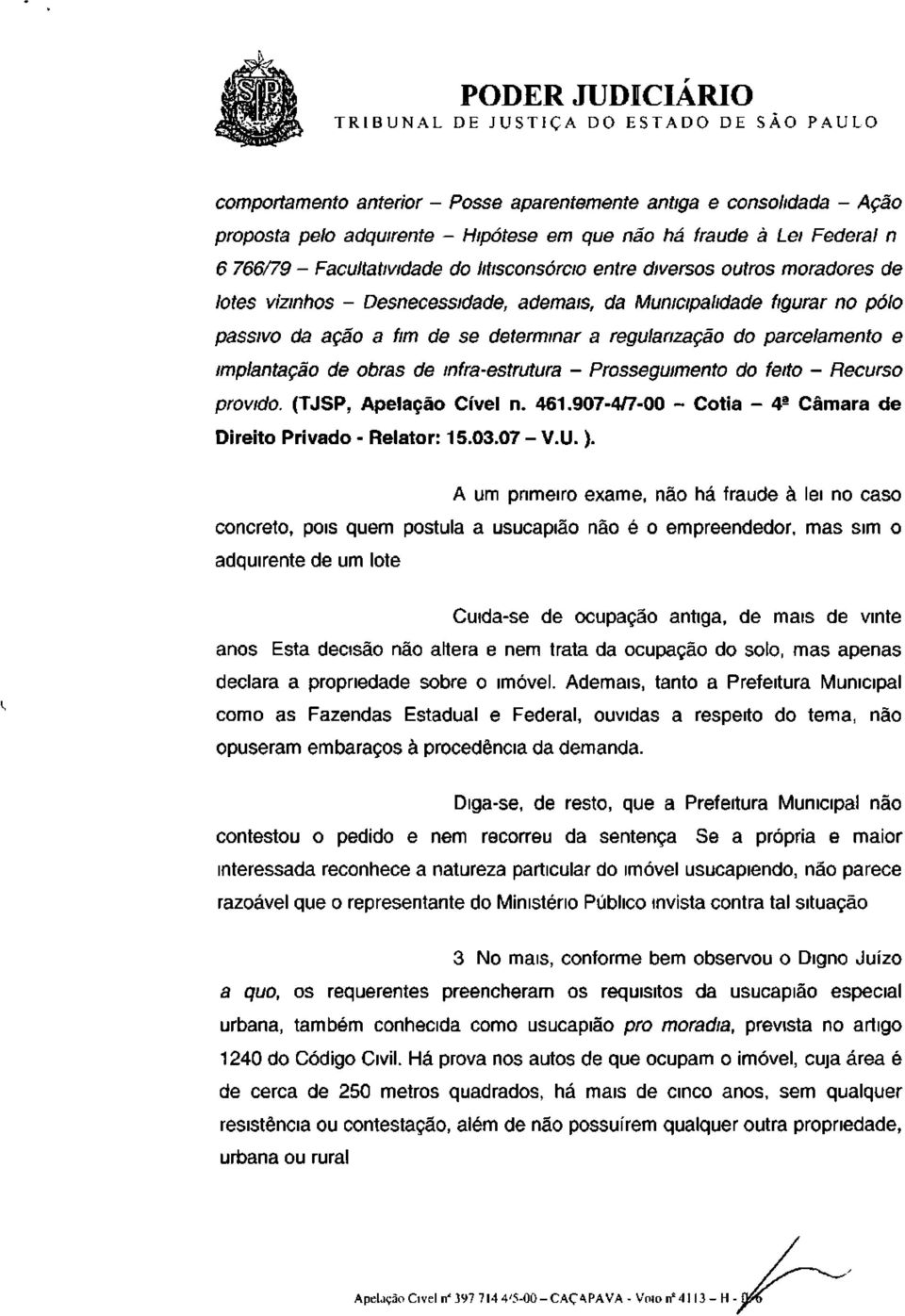 do parcelamento e implantação de obras de infra-estrutura - Prosseguimento do feito - Recurso provido. (TJSP, Apelação Cível n. 461.907-4/7-00 - Cotia - 4- Câmara de Direito Privado - Relator: 15.03.