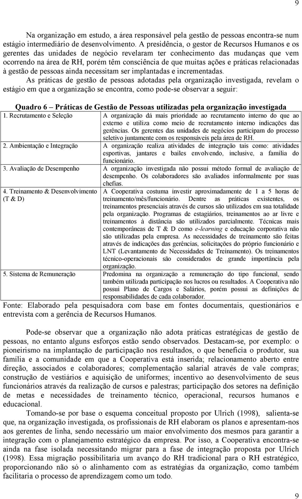 práticas relacionadas à gestão de pessoas ainda necessitam ser implantadas e incrementadas.