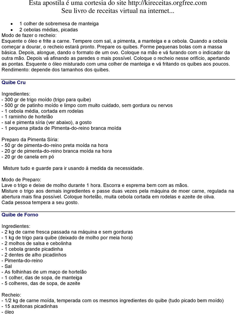 Coloque na mão e vá furando com o indicador da outra mão. Depois vá afinando as paredes o mais possível. Coloque o recheio nesse orifício, apertando as pontas.