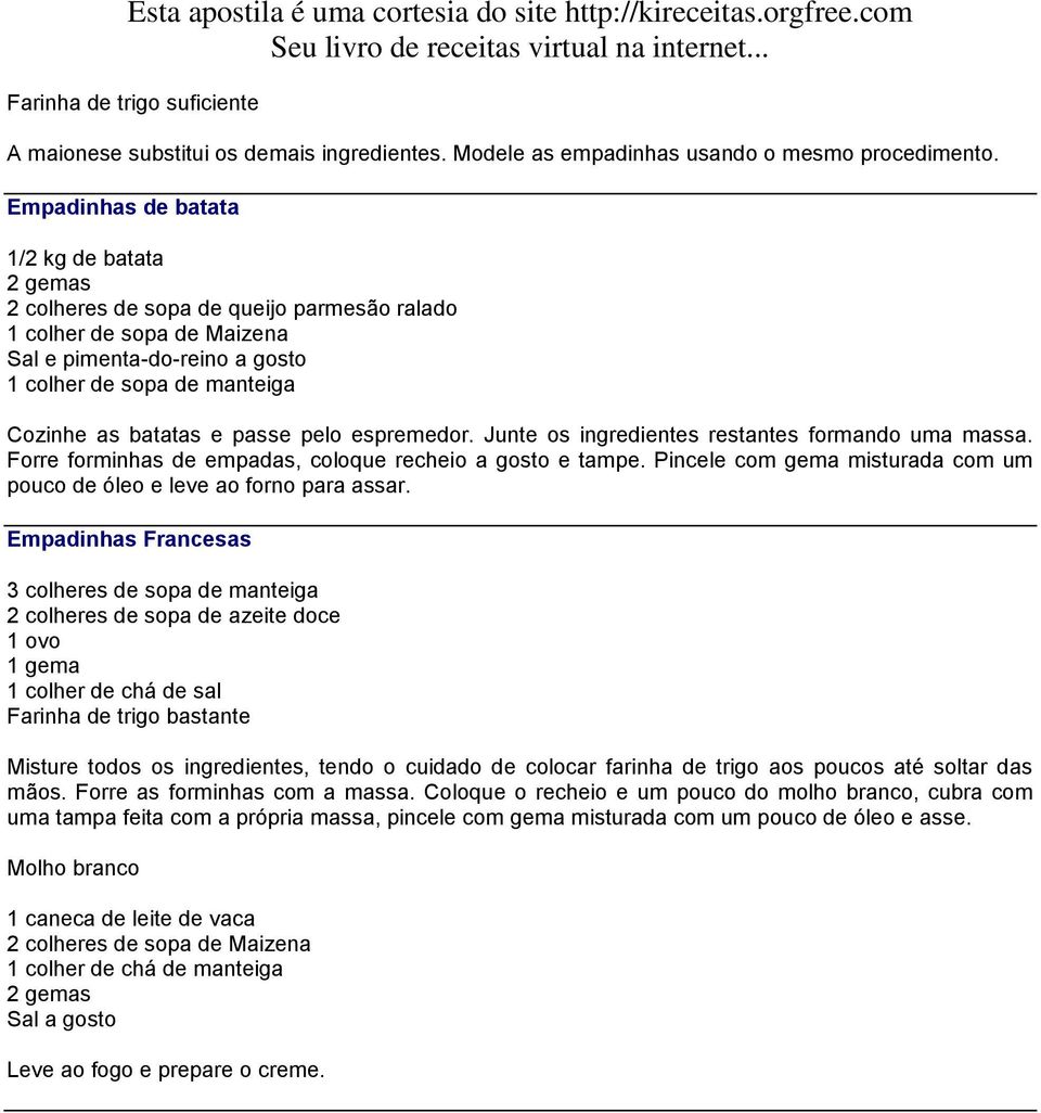 passe pelo espremedor. Junte os ingredientes restantes formando uma massa. Forre forminhas de empadas, coloque recheio a gosto e tampe.