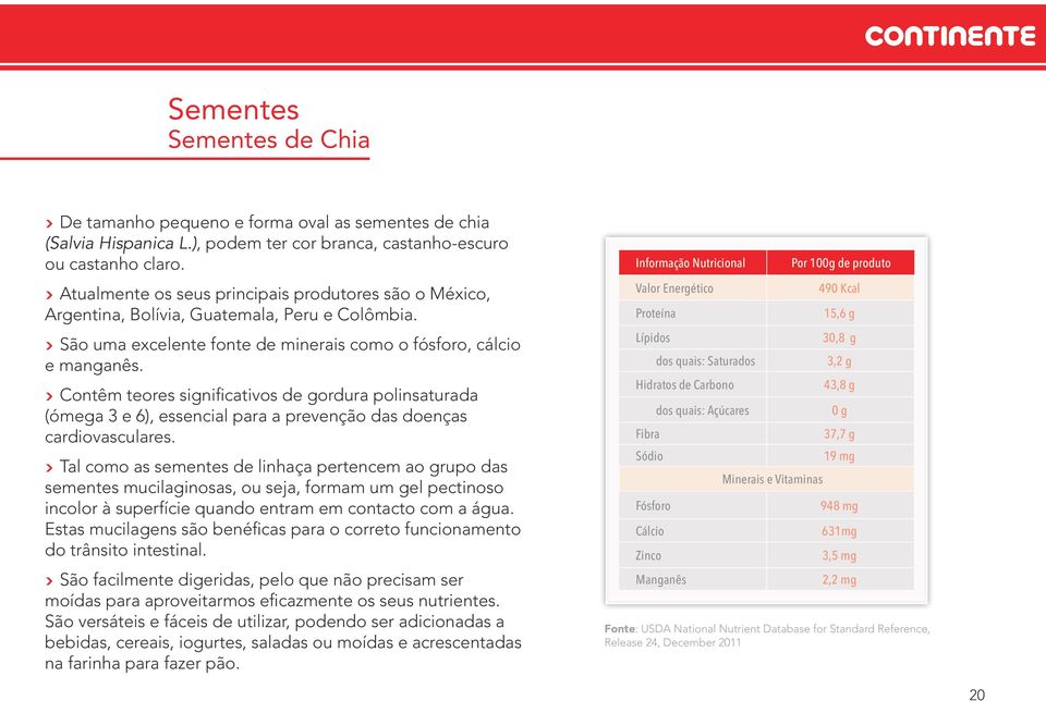 Contêm teores significativos de gordura polinsaturada (ómega 3 e 6), essencial para a prevenção das doenças cardiovasculares.