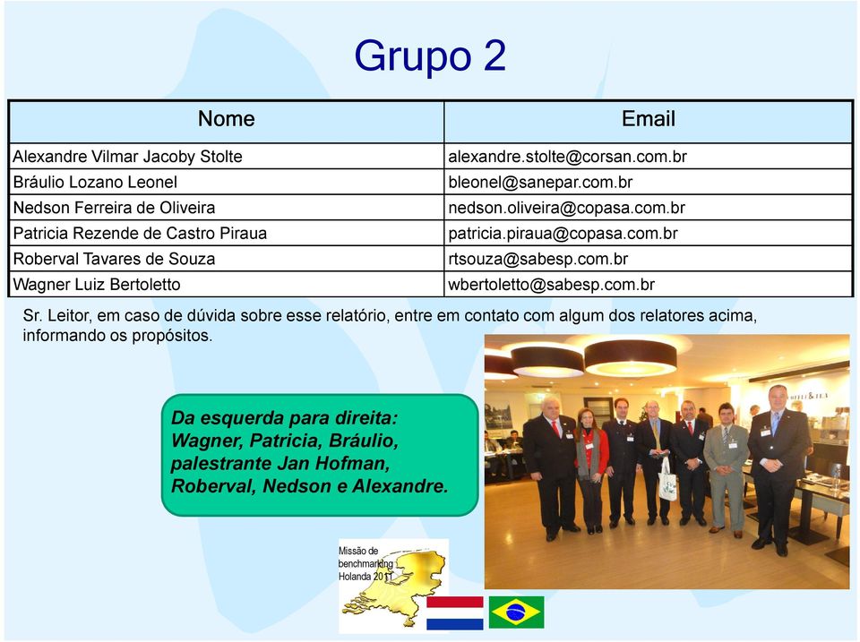 com.br Sr. Leitor, em caso de dúvida sobre esse relatório, entre em contato com algum dos relatores acima, informando os propósitos.