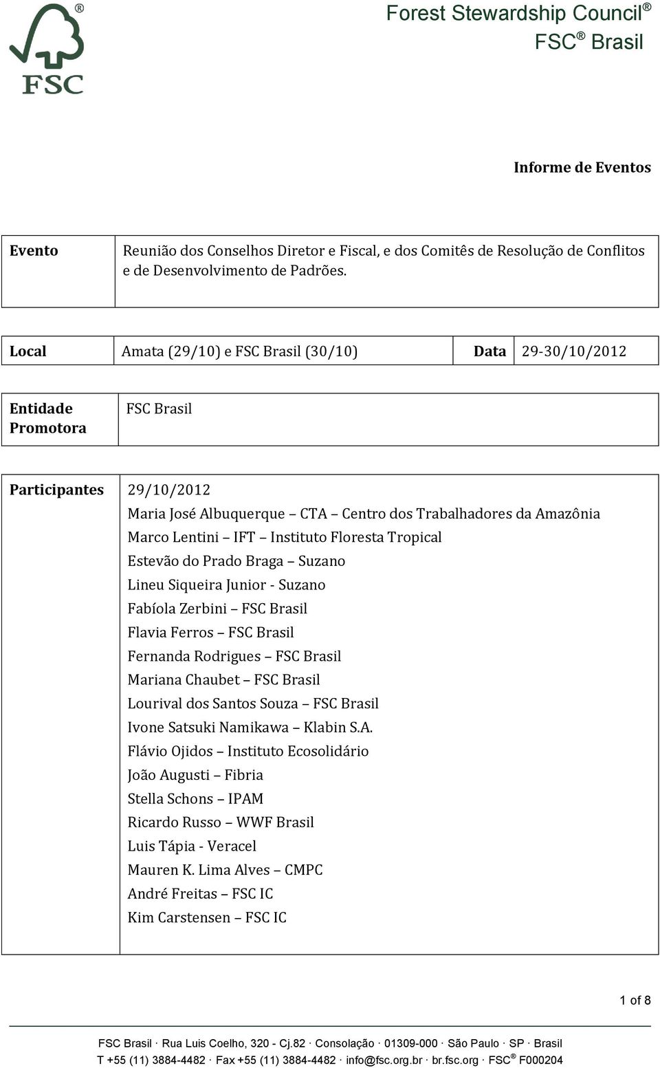 Instituto Floresta Tropical Estevão do Prado Braga Suzano Lineu Siqueira Junior - Suzano Fabíola Zerbini FSC Brasil Flavia Ferros FSC Brasil Fernanda Rodrigues FSC Brasil Mariana Chaubet FSC Brasil