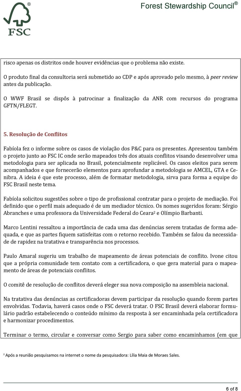 Apresentou também o projeto junto ao FSC IC onde serão mapeados três dos atuais conflitos visando desenvolver uma metodologia para ser aplicada no Brasil, potencialmente replicável.