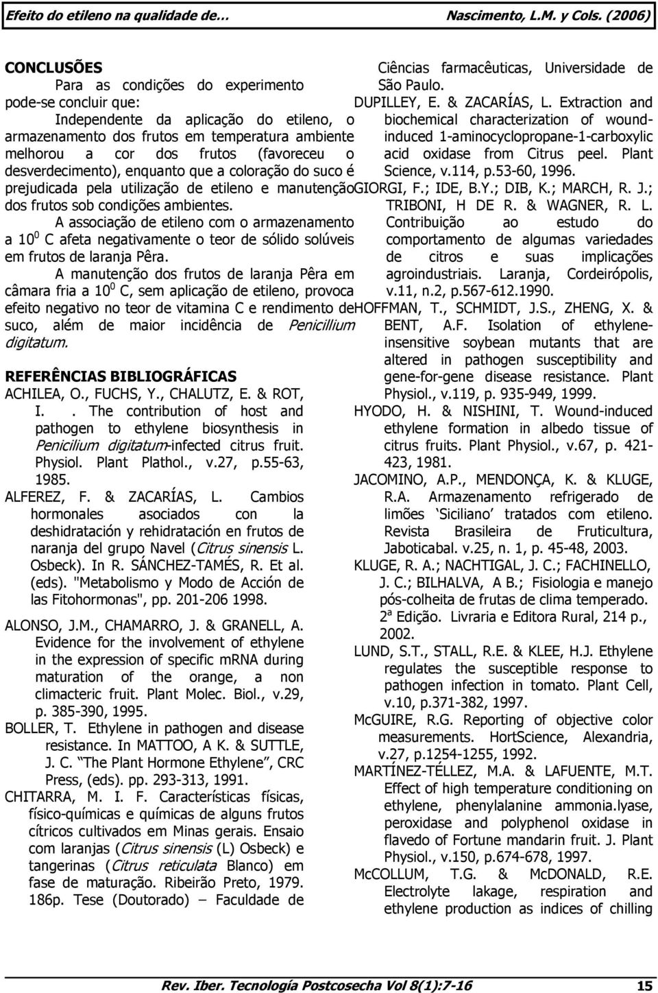 & suco, além de maior incidência de Penicillium digitatum. REFERÊNCIAS BIBLIOGRÁFICAS ACHILEA, O., FUCHS, Y., CHALUTZ, E. & ROT, I.