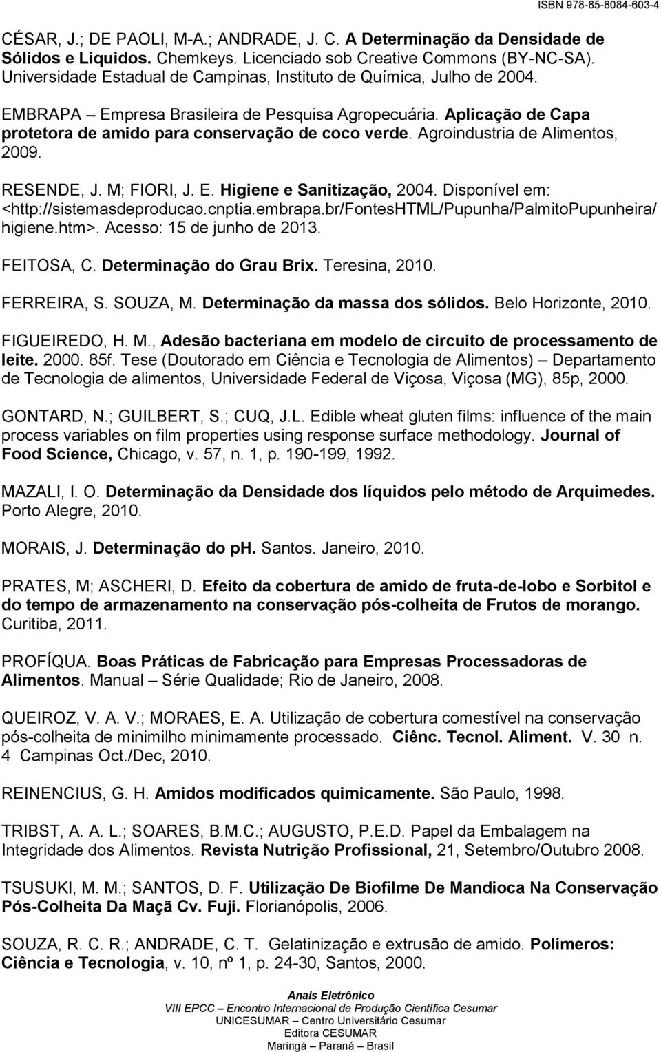 Agroindustria de Alimentos, 2009. RESENDE, J. M; FIORI, J. E. Higiene e Sanitização, 2004. Disponível em: <http://sistemasdeproducao.cnptia.embrapa.br/fonteshtml/pupunha/palmitopupunheira/ higiene.