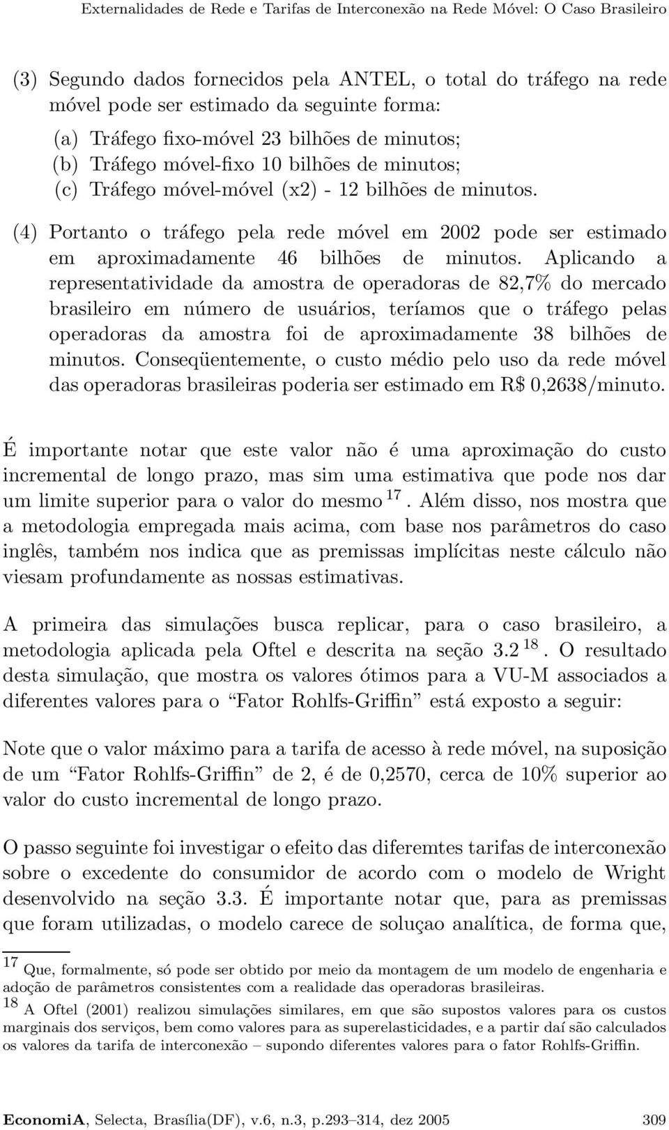 (4) Portanto o tráfego pela rede móvel em 2002 pode ser estimado em aproximadamente 46 bilhões de minutos.