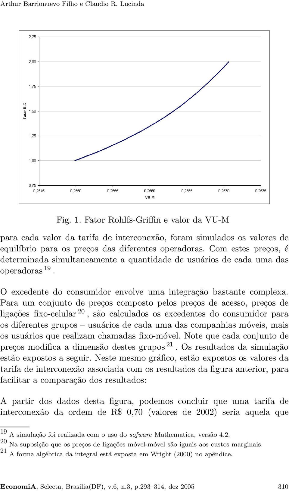 Com estes preços, é determinada simultaneamente a quantidade de usuários de cada uma das operadoras 19. O excedente do consumidor envolve uma integração bastante complexa.