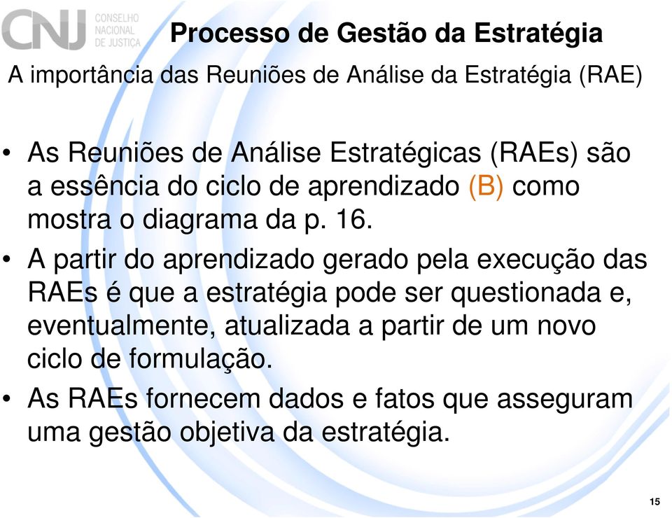 A partir do aprendizado gerado pela execução das RAEs é que a estratégia pode ser questionada e,