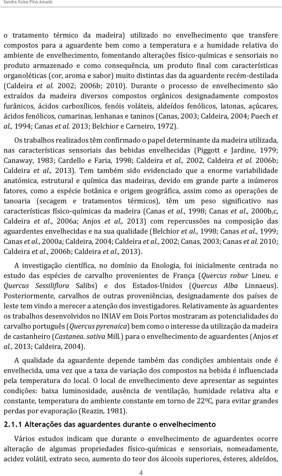 das da aguardente recém-destilada (Caldeira et al. 2002; 2006b; 2010).