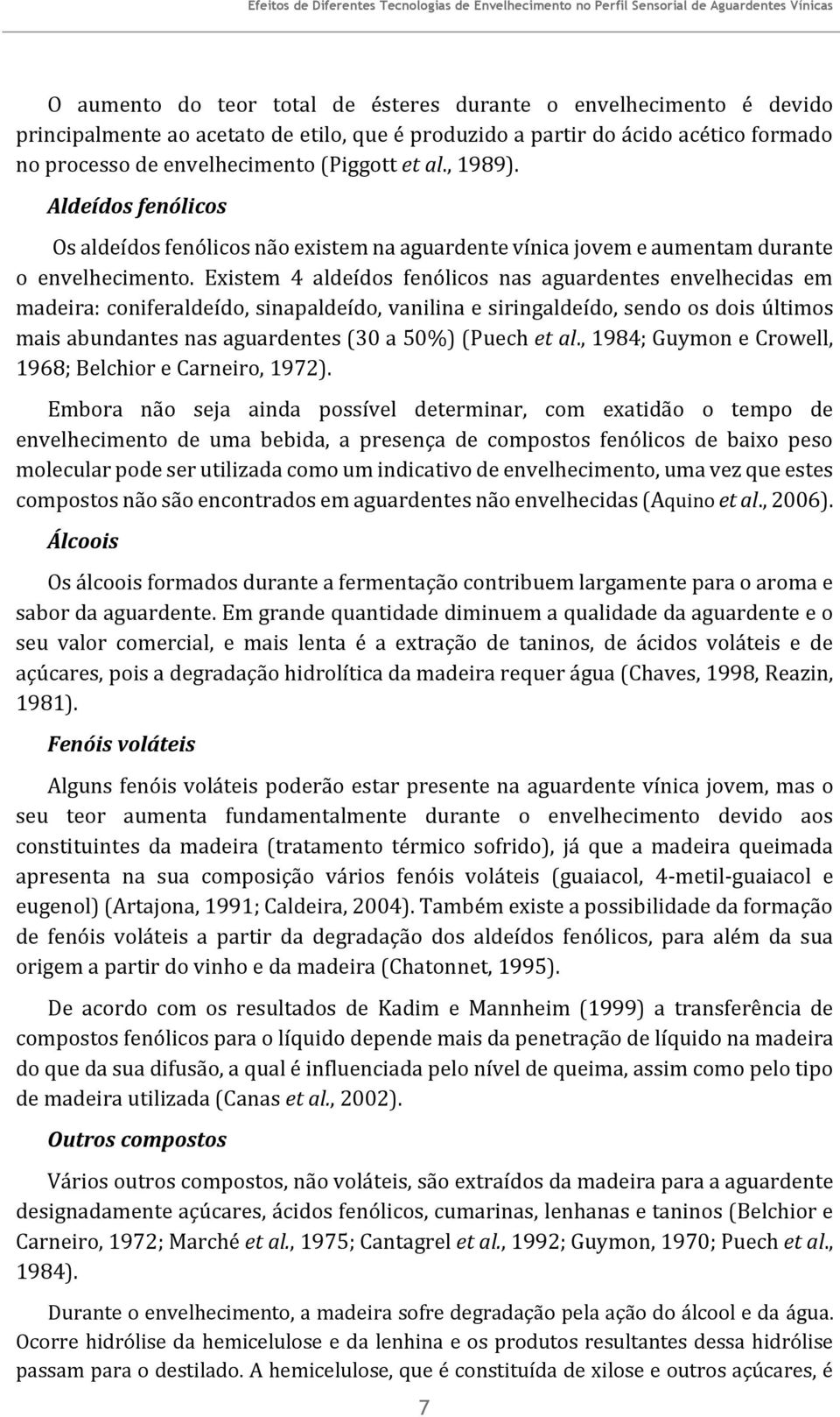 Aldeídos fenólicos Os aldeídos fenólicos não existem na aguardente vínica jovem e aumentam durante o envelhecimento.