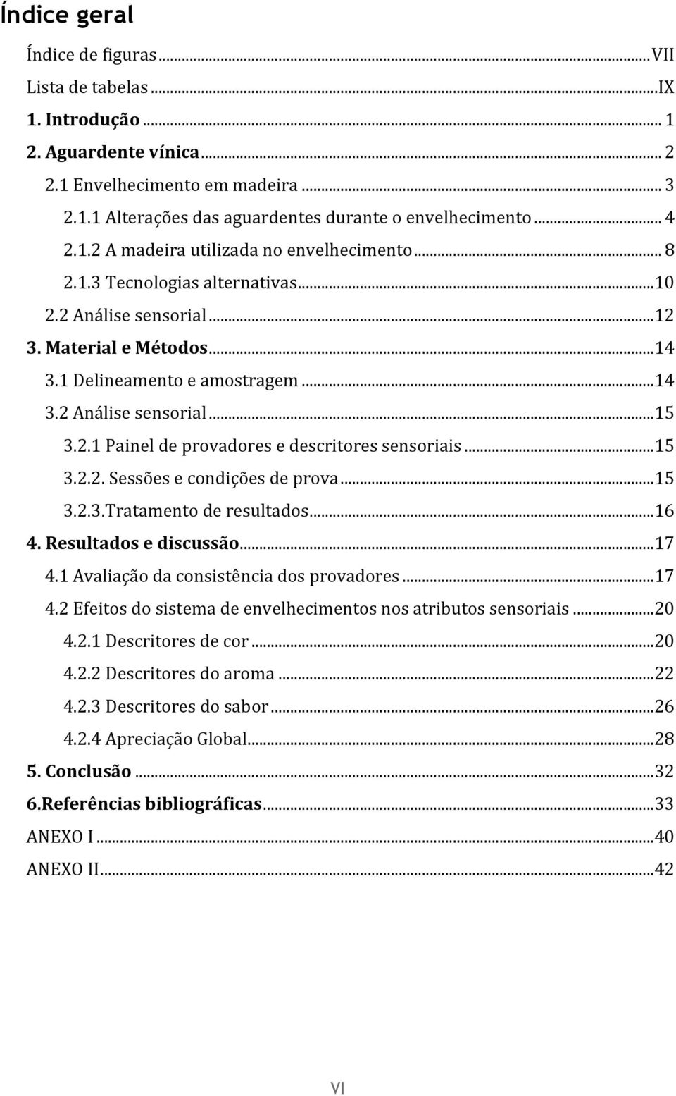 2.1 Painel de provadores e descritores sensoriais...15 3.2.2. Sessões e condições de prova...15 3.2.3.Tratamento de resultados...16 4. Resultados e discussão...17 4.