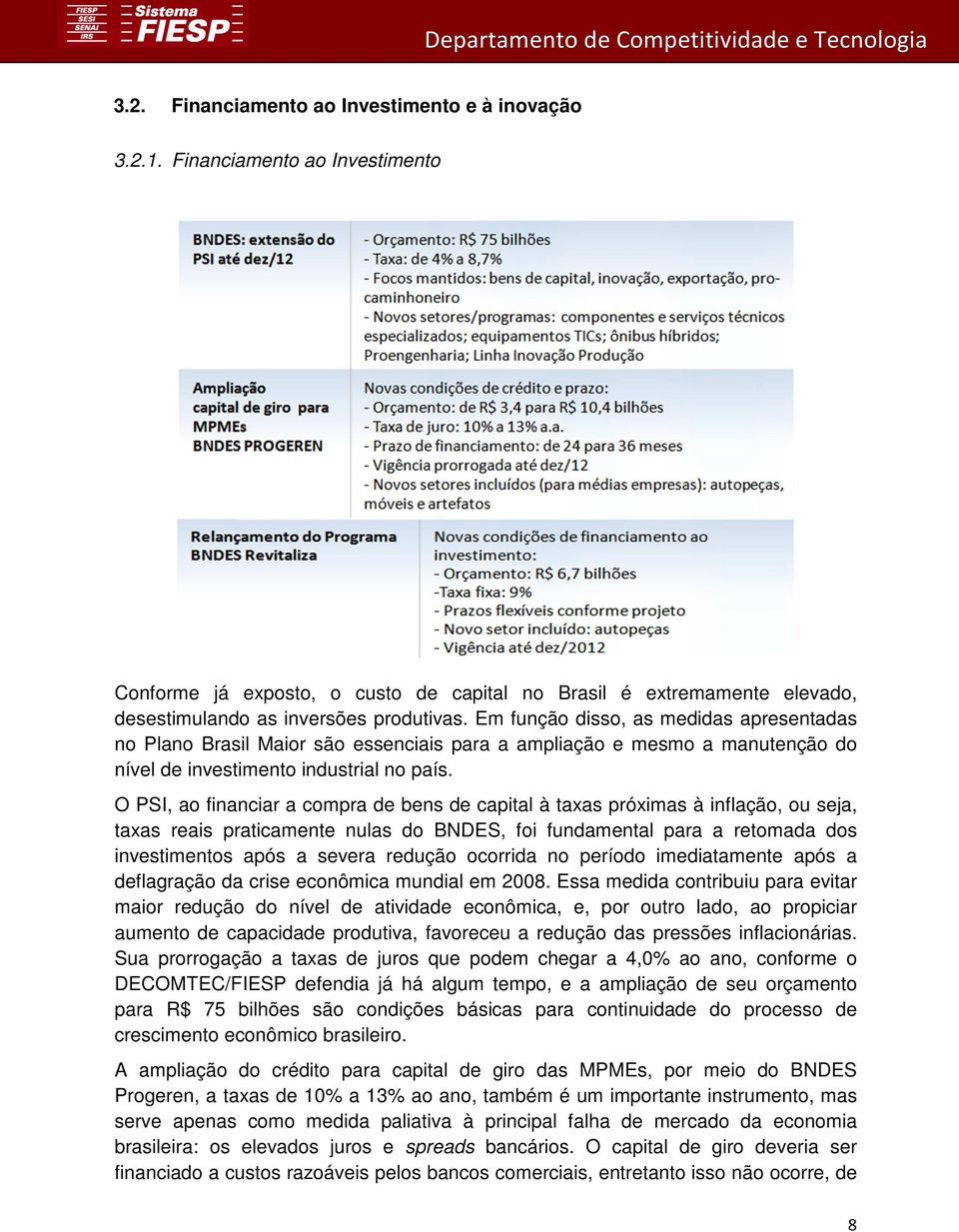 O PSI, ao financiar a compra de bens de capital à taxas próximas à inflação, ou seja, taxas reais praticamente nulas do BNDES, foi fundamental para a retomada dos investimentos após a severa redução