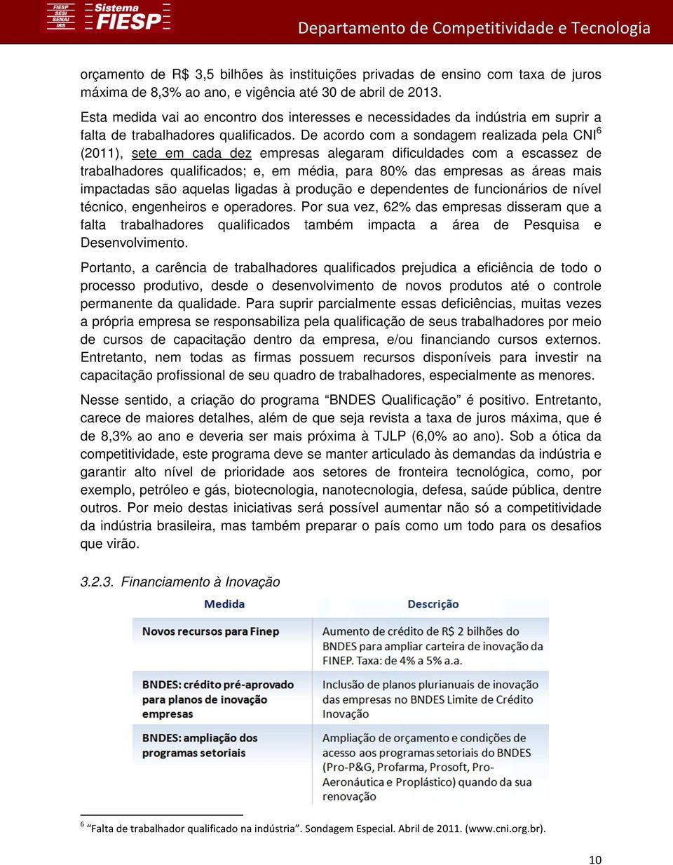 De acordo com a sondagem realizada pela CNI 6 (2011), sete em cada dez empresas alegaram dificuldades com a escassez de trabalhadores qualificados; e, em média, para 80% das empresas as áreas mais