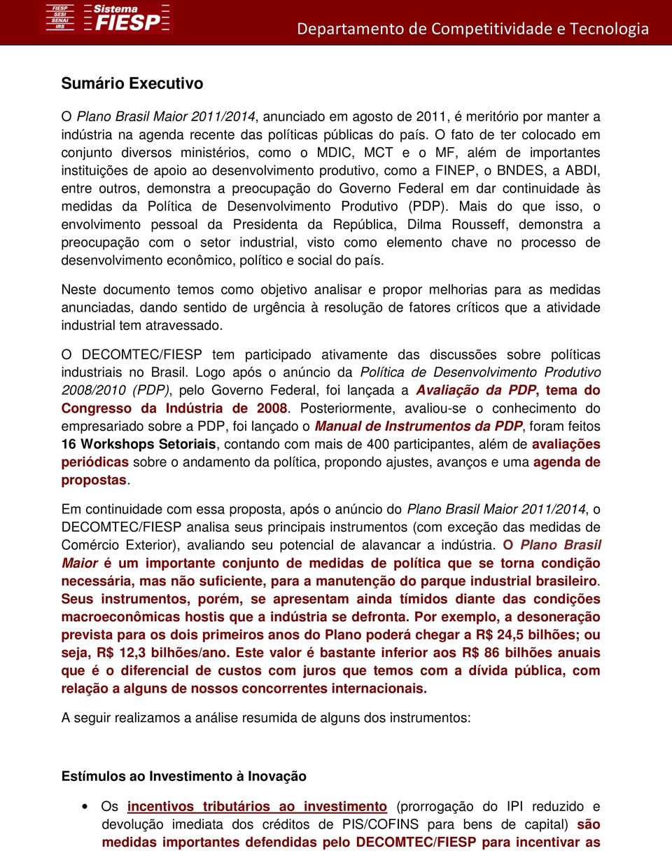 demonstra a preocupação do Governo Federal em dar continuidade às medidas da Política de Desenvolvimento Produtivo (PDP).