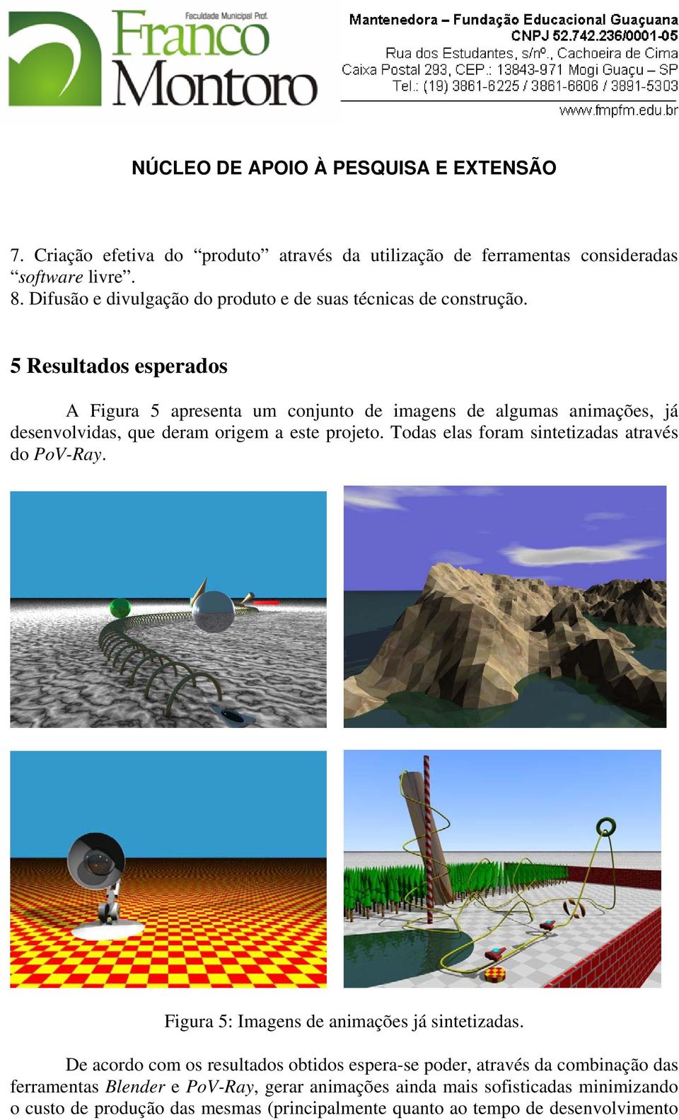 5 Resultados esperados A Figura 5 apresenta um conjunto de imagens de algumas animações, já desenvolvidas, que deram origem a este projeto.