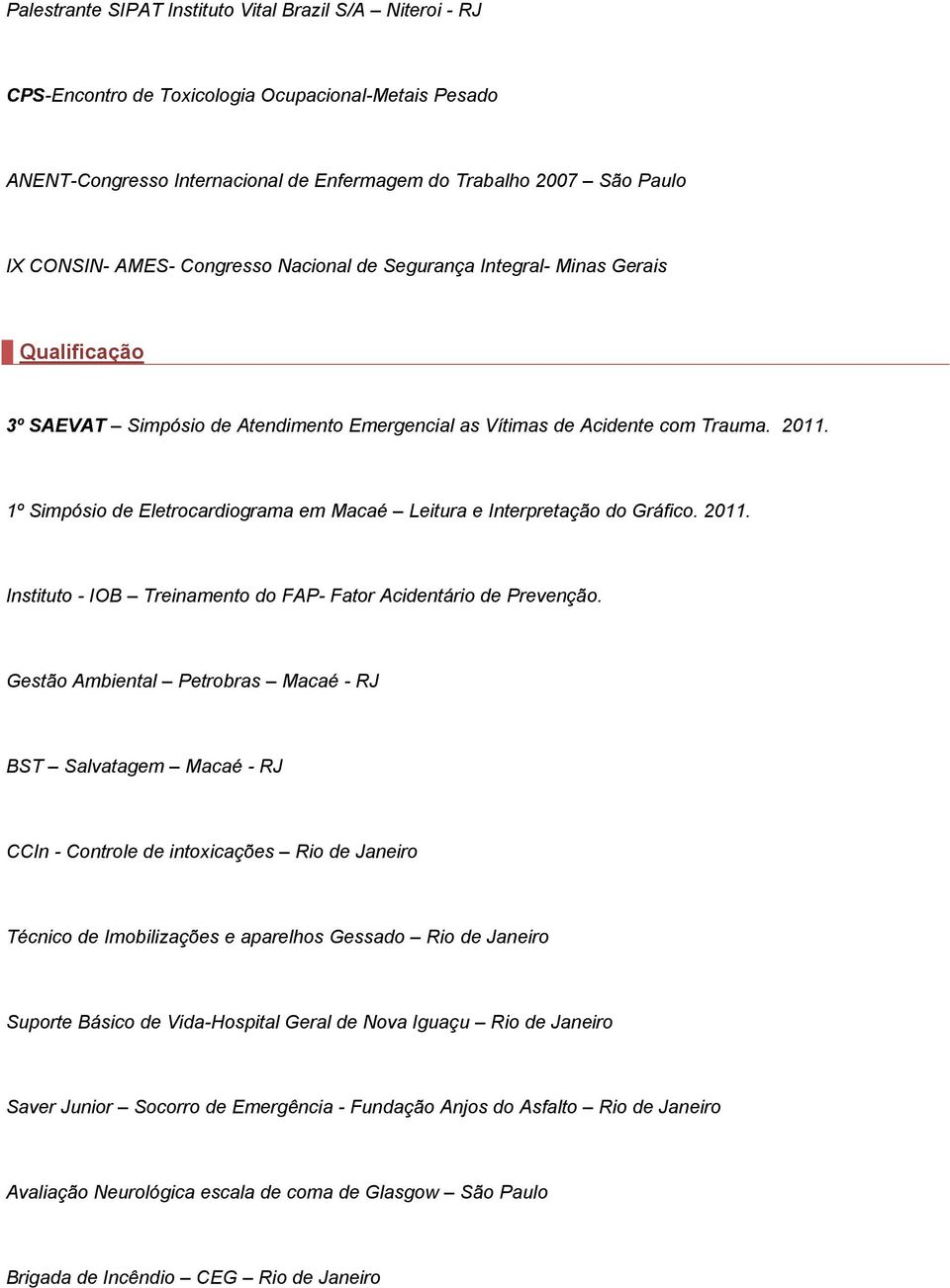 1º Simpósio de Eletrocardiograma em Macaé Leitura e Interpretação do Gráfico. 2011. Instituto - IOB Treinamento do FAP- Fator Acidentário de Prevenção.