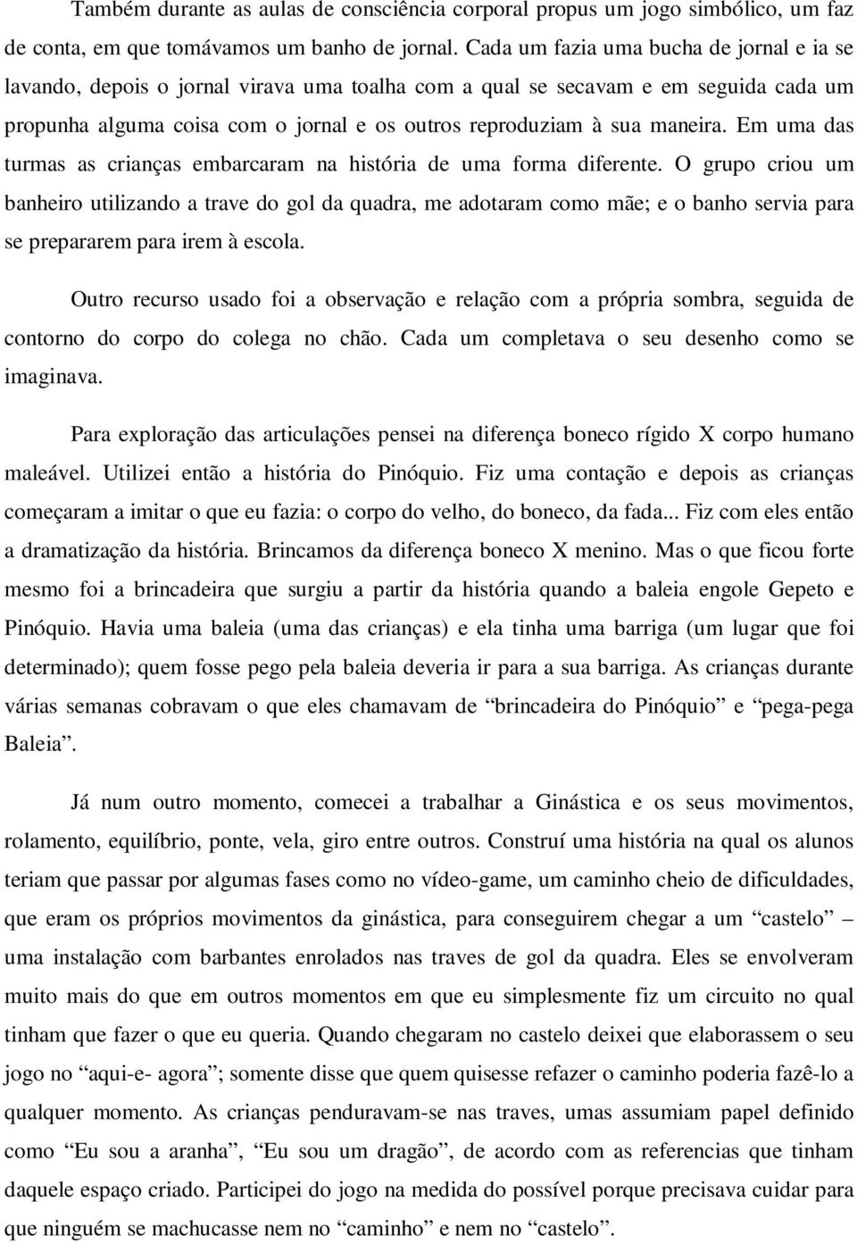 maneira. Em uma das turmas as crianças embarcaram na história de uma forma diferente.