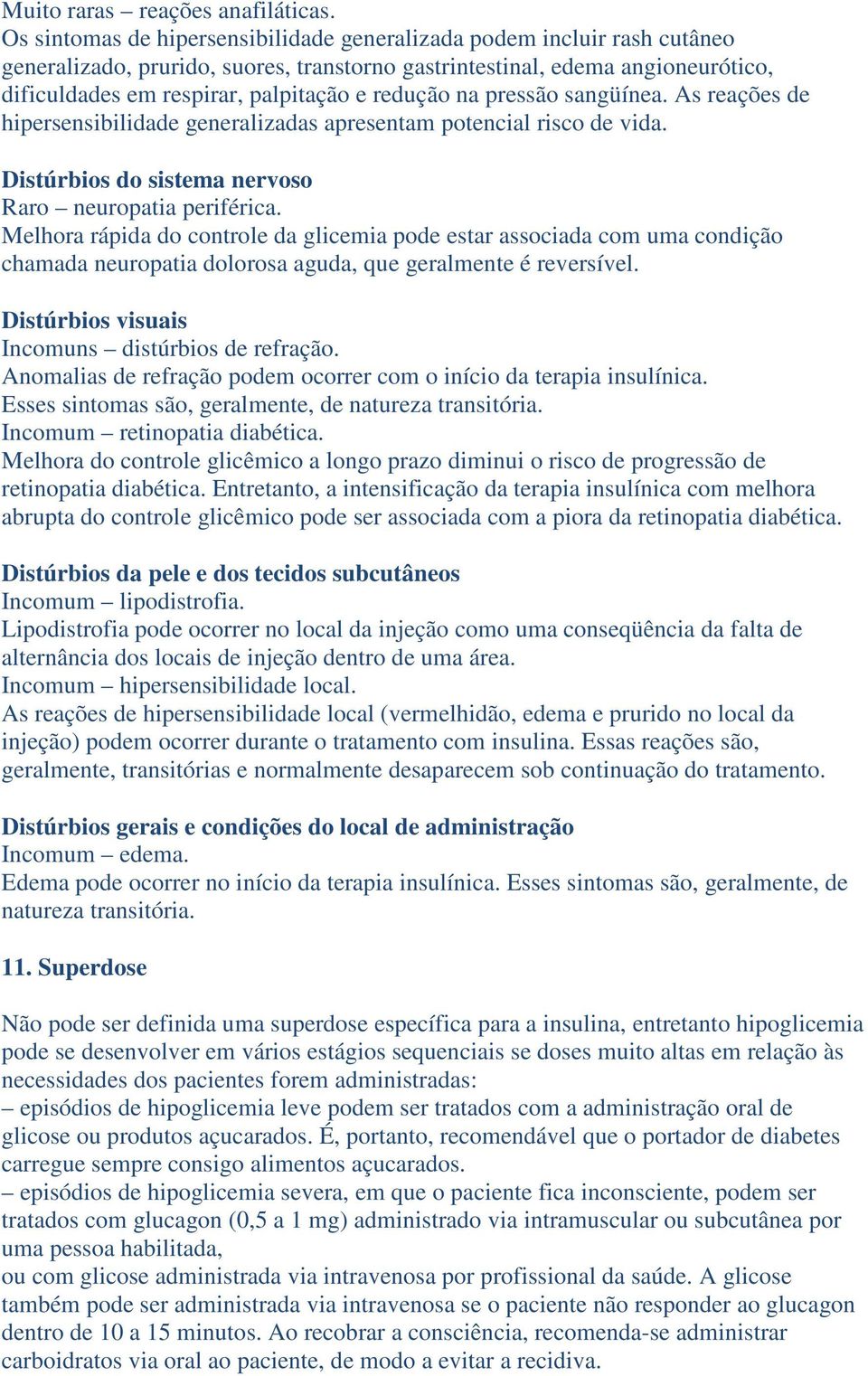 redução na pressão sangüínea. As reações de hipersensibilidade generalizadas apresentam potencial risco de vida. Distúrbios do sistema nervoso Raro neuropatia periférica.