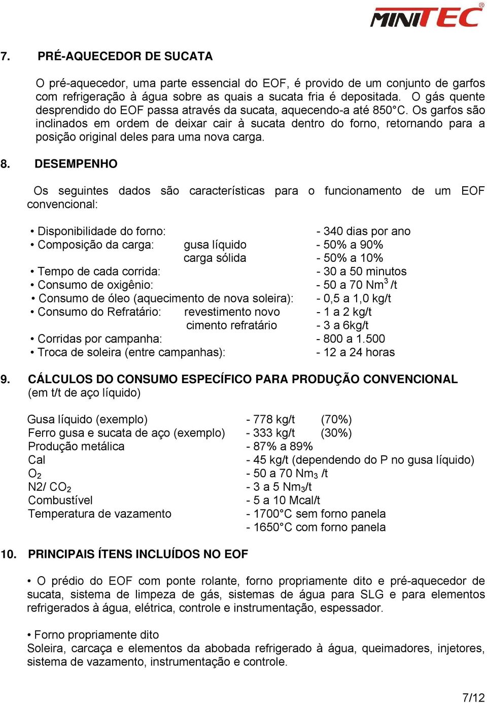 Os garfos são inclinados em ordem de deixar cair à sucata dentro do forno, retornando para a posição original deles para uma nova carga. 8.