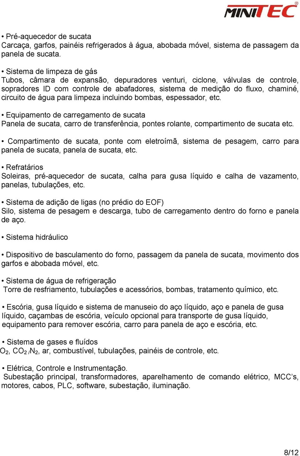 água para limpeza incluindo bombas, espessador, etc. Equipamento de carregamento de sucata Panela de sucata, carro de transferência, pontes rolante, compartimento de sucata etc.