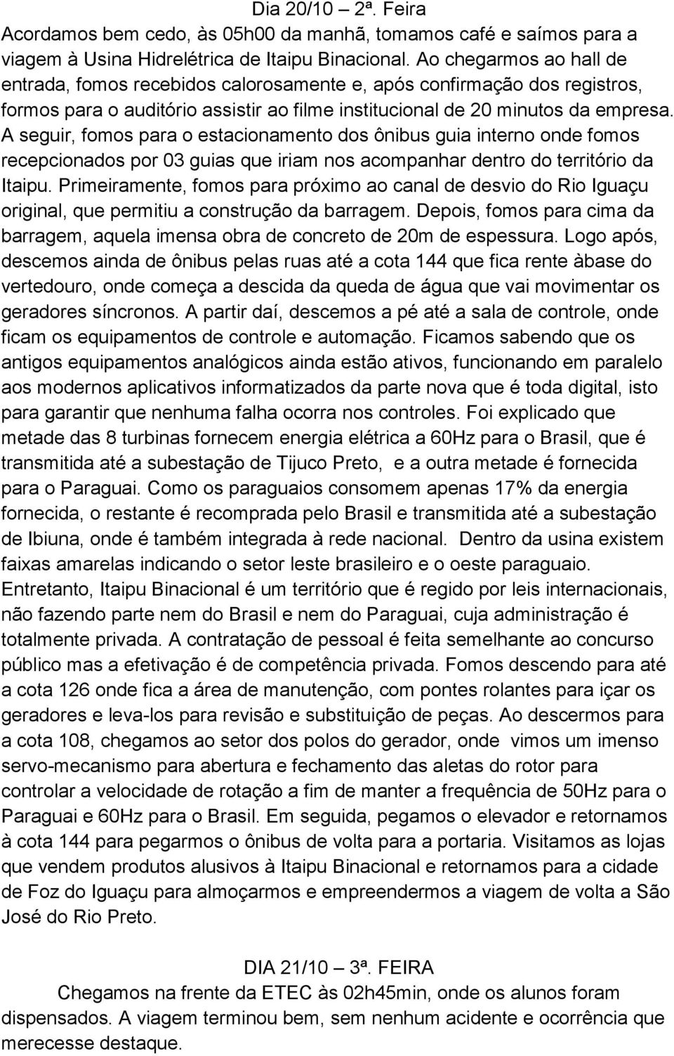 A seguir, fomos para o estacionamento dos ônibus guia interno onde fomos recepcionados por 03 guias que iriam nos acompanhar dentro do território da Itaipu.