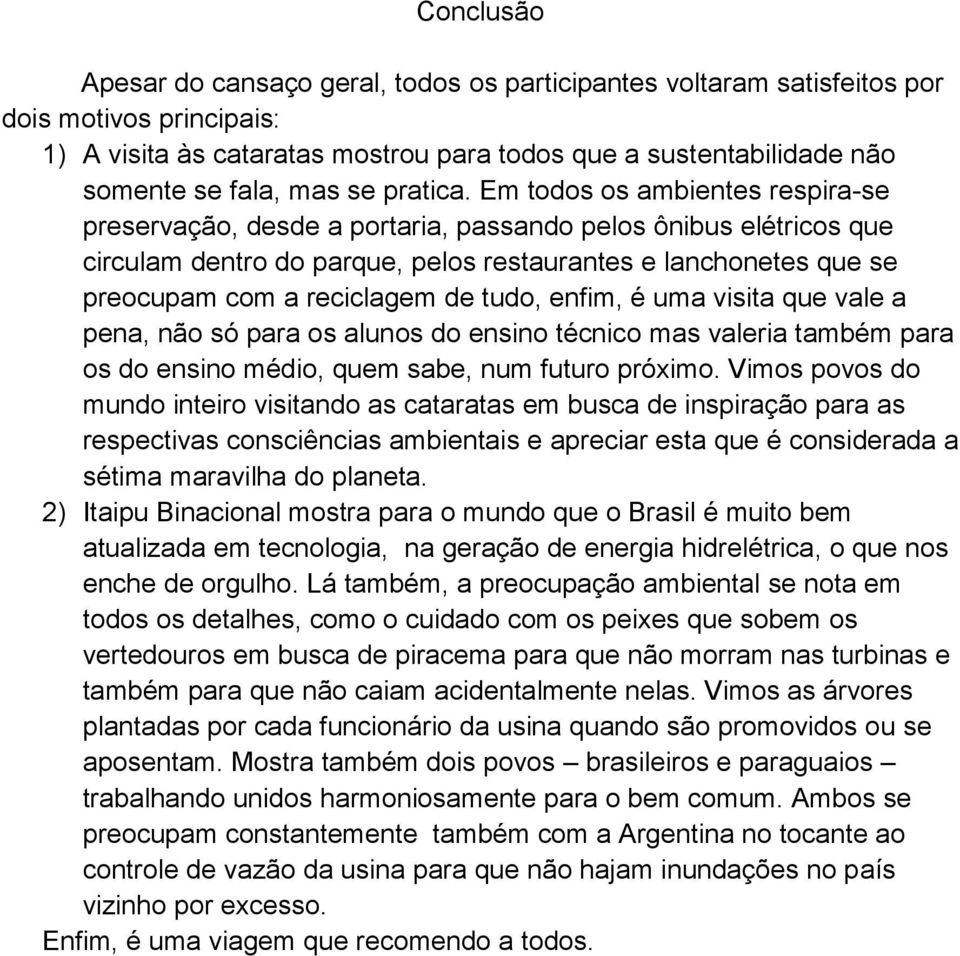 Em todos os ambientes respira-se preservação, desde a portaria, passando pelos ônibus elétricos que circulam dentro do parque, pelos restaurantes e lanchonetes que se preocupam com a reciclagem de