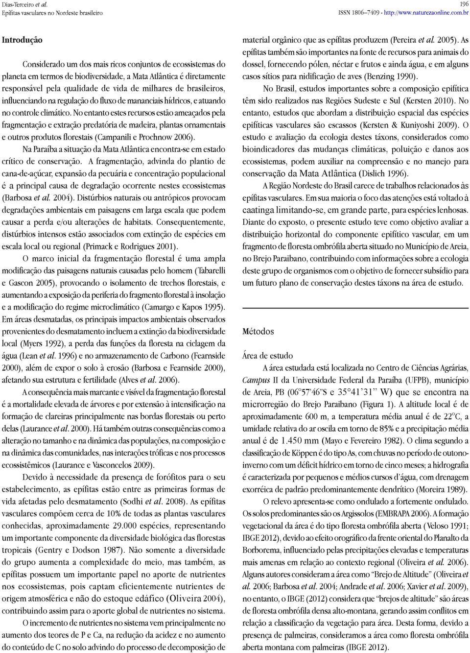 pela qualidade de vida de milhares de brasileiros, influenciando na regulação do fluxo de mananciais hídricos, e atuando no controle climático.