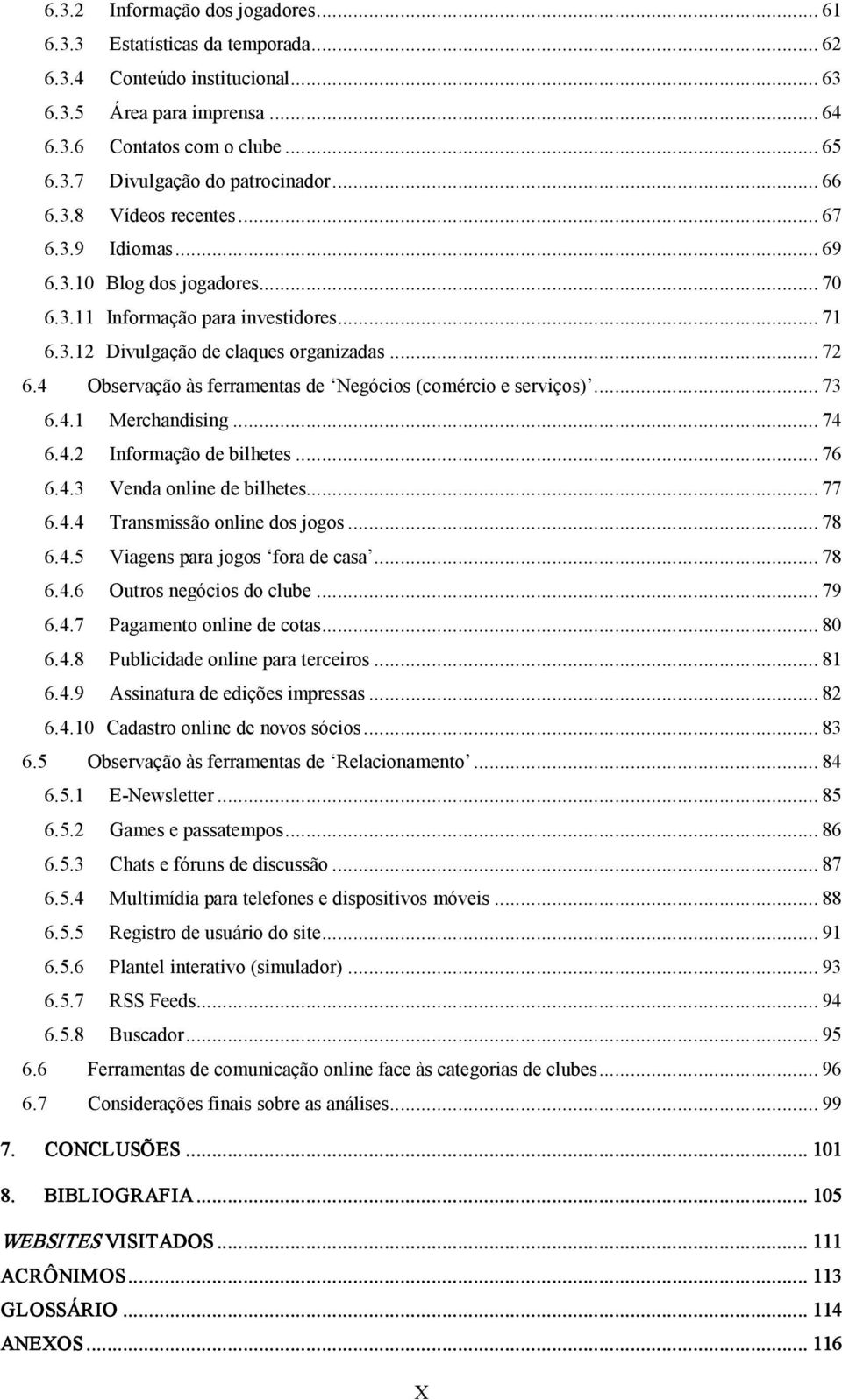 4 Observação às ferramentas de Negócios (comércio e serviços)... 73 6.4.1 Merchandising... 74 6.4.2 Informação de bilhetes... 76 6.4.3 Venda online de bilhetes... 77 6.4.4 Transmissão online dos jogos.