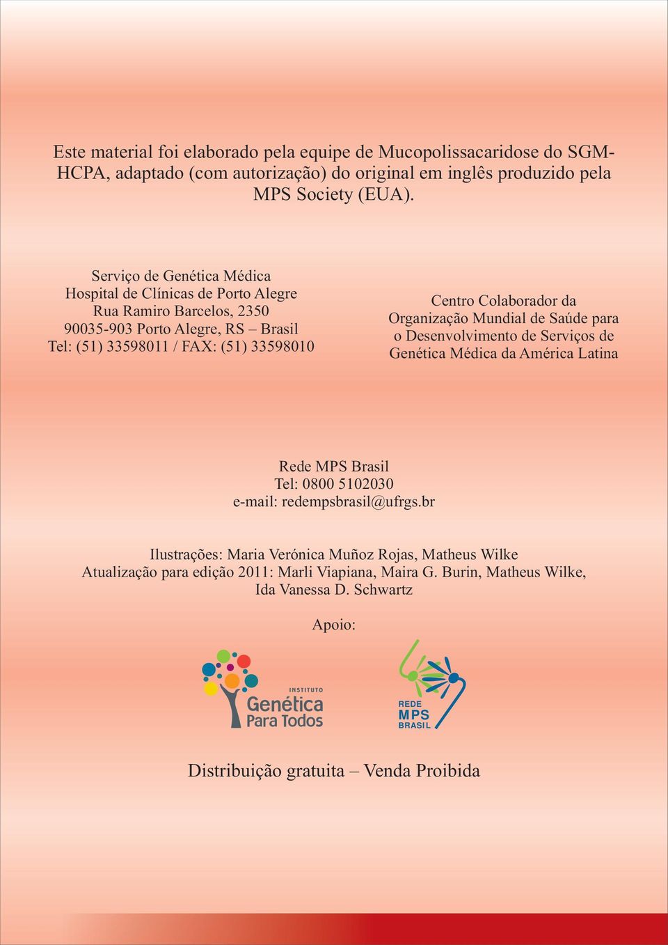 Colaborador da Organização Mundial de Saúde para o Desenvolvimento de Serviços de Genética Médica da América Latina Rede MPS Brasil Tel: 0800 5102030 e-mail: redempsbrasil@ufrgs.