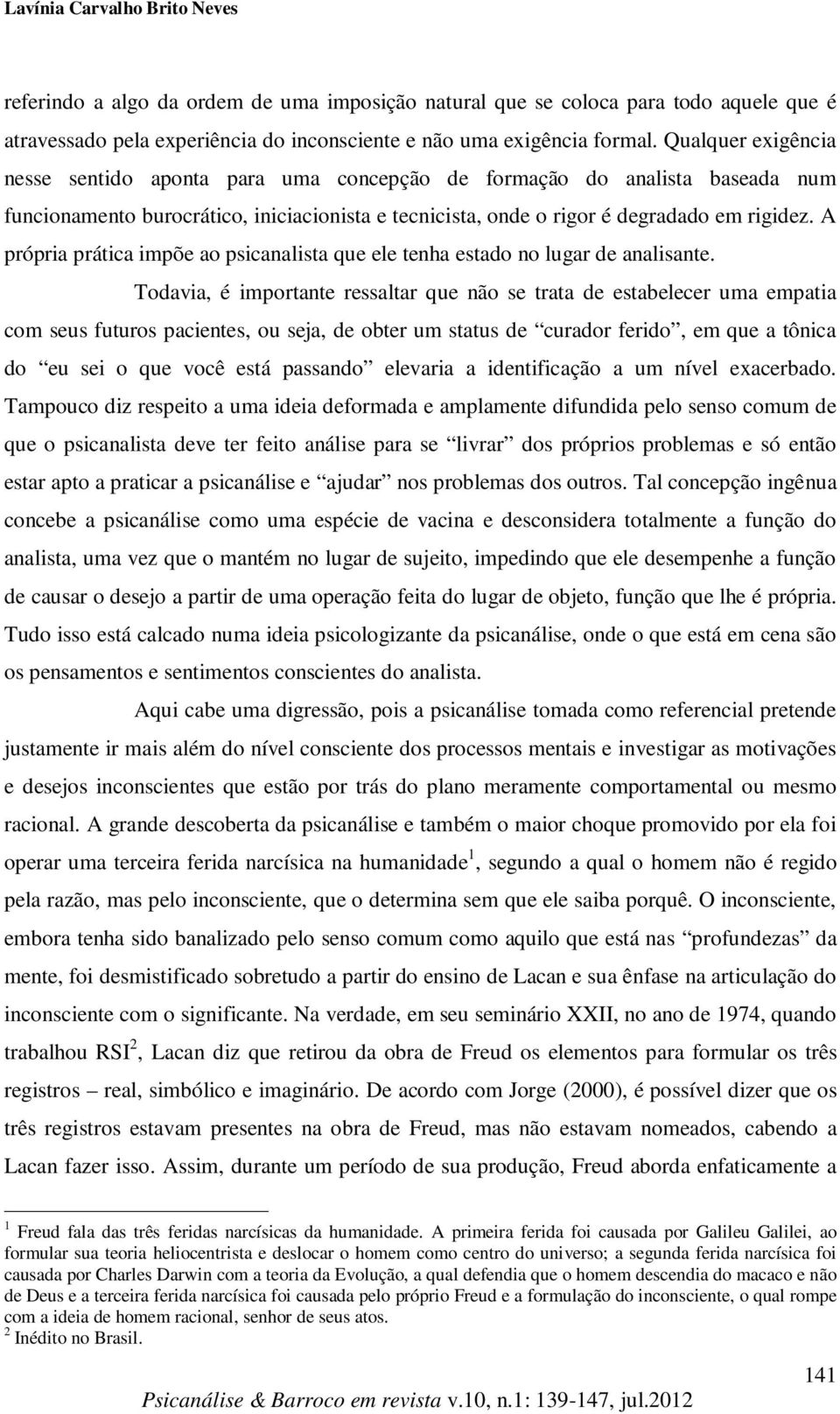 A própria prática impõe ao psicanalista que ele tenha estado no lugar de analisante.