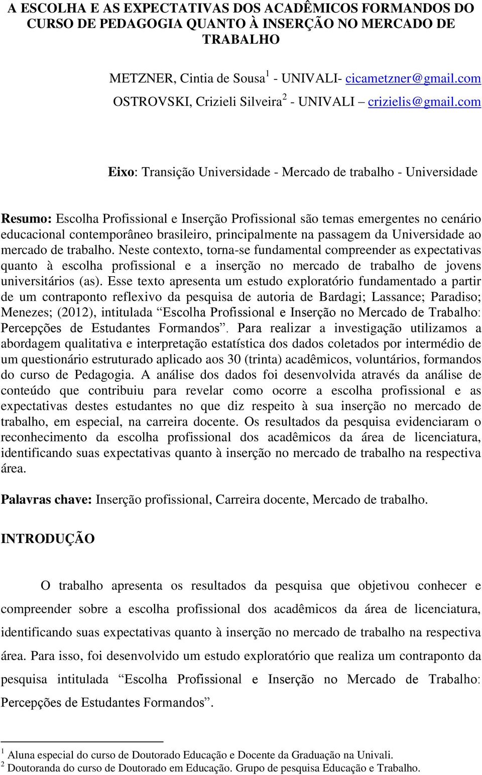 com Eixo: Transição Universidade - Mercado de trabalho - Universidade Resumo: Escolha Profissional e Inserção Profissional são temas emergentes no cenário educacional contemporâneo brasileiro,