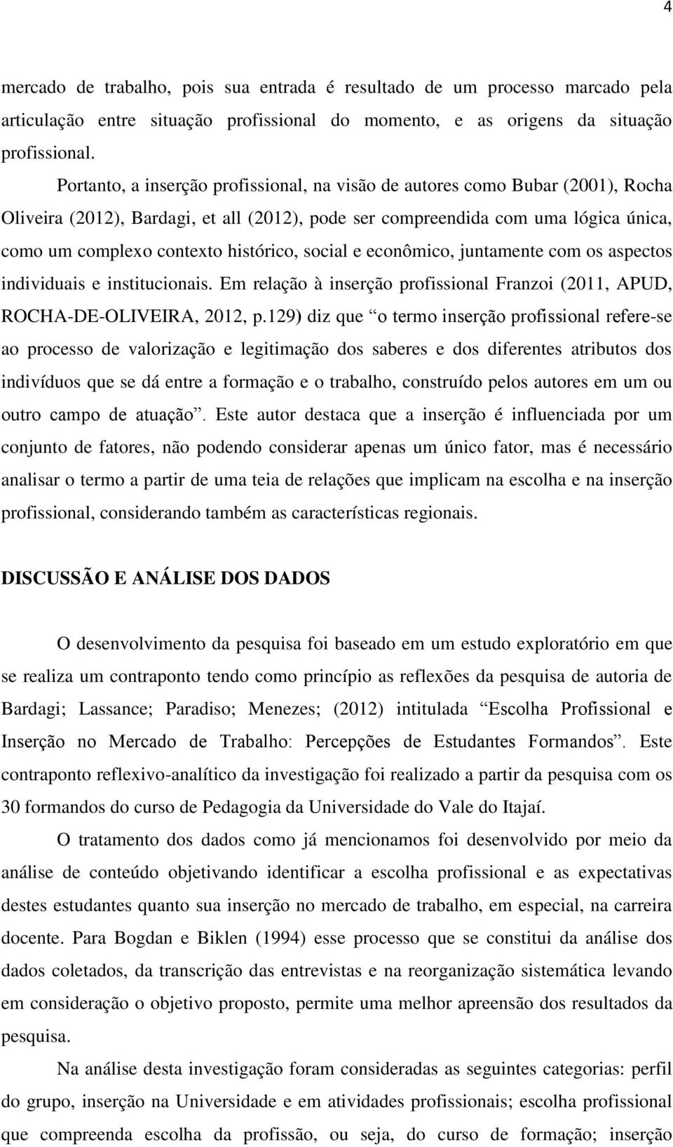 histórico, social e econômico, juntamente com os aspectos individuais e institucionais. Em relação à inserção profissional Franzoi (2011, APUD, ROCHA-DE-OLIVEIRA, 2012, p.