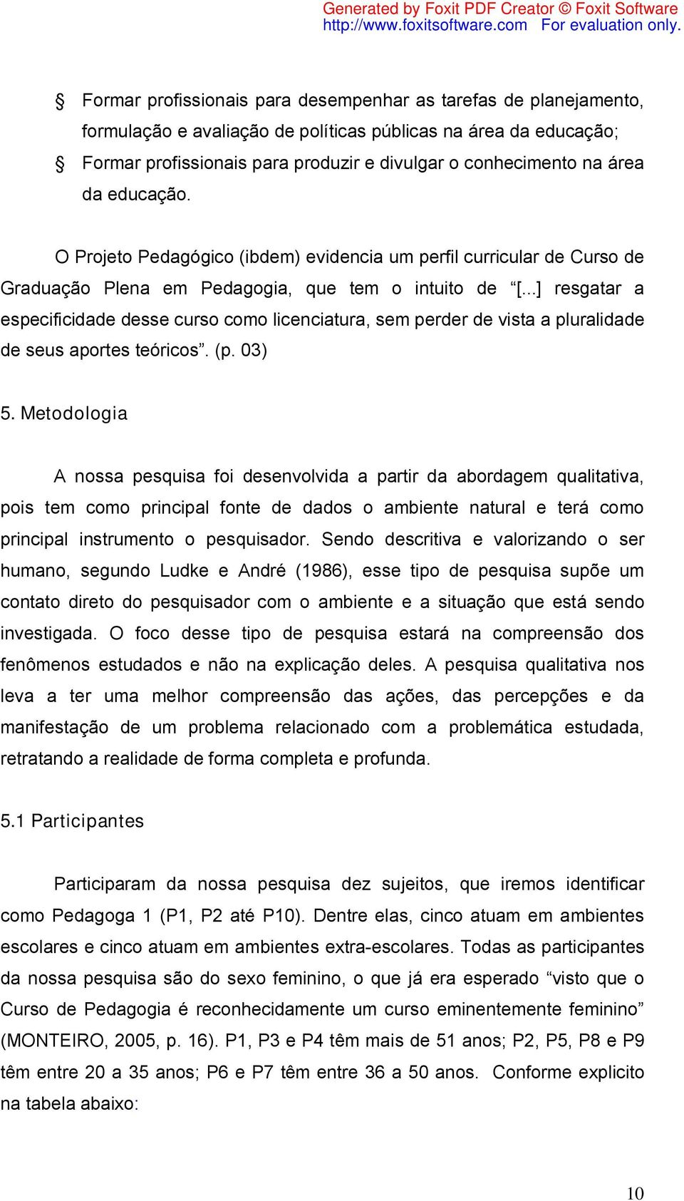 ..] resgatar a especificidade desse curso como licenciatura, sem perder de vista a pluralidade de seus aportes teóricos. (p. 03) 5.