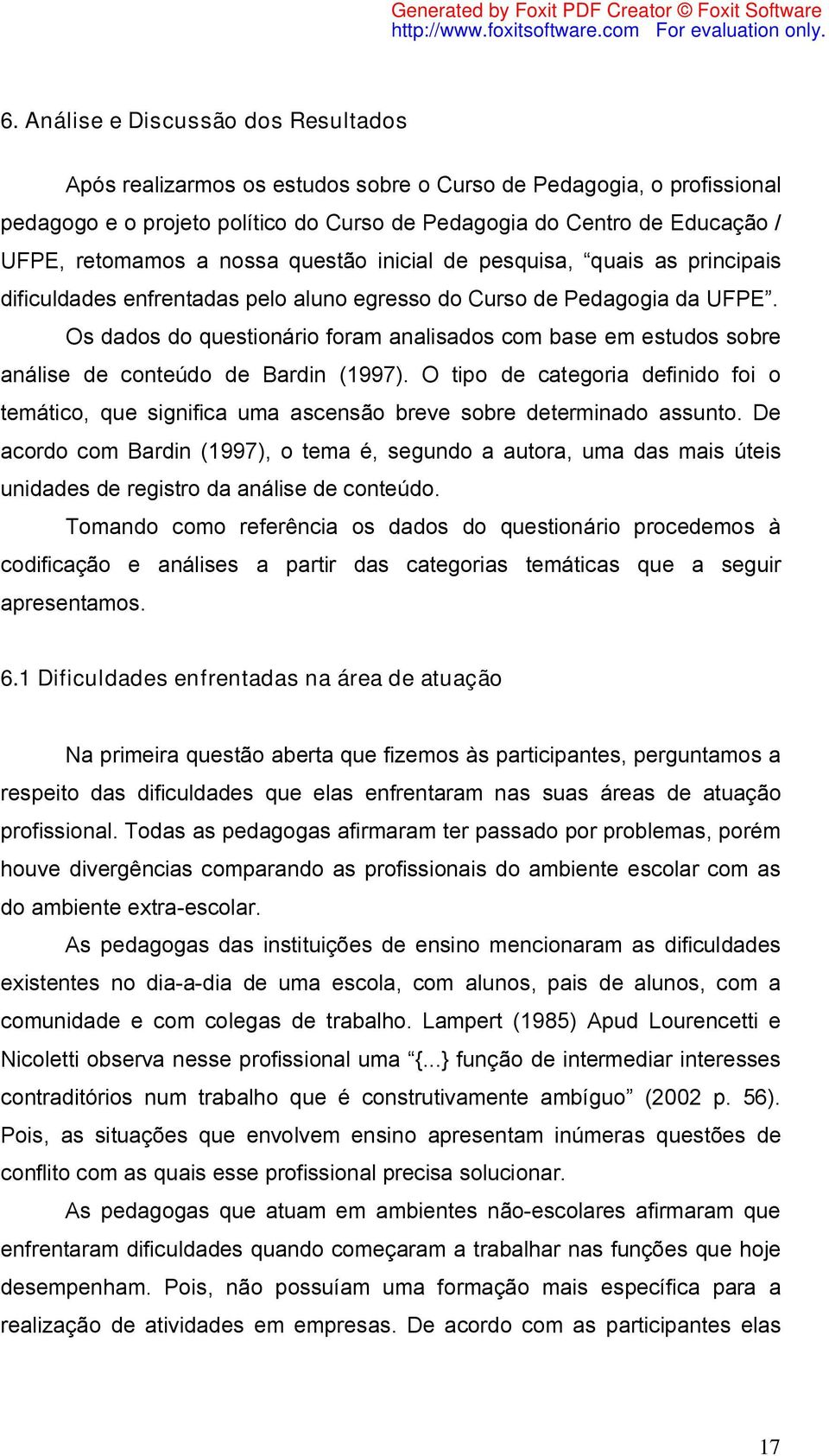 Os dados do questionário foram analisados com base em estudos sobre análise de conteúdo de Bardin (1997).