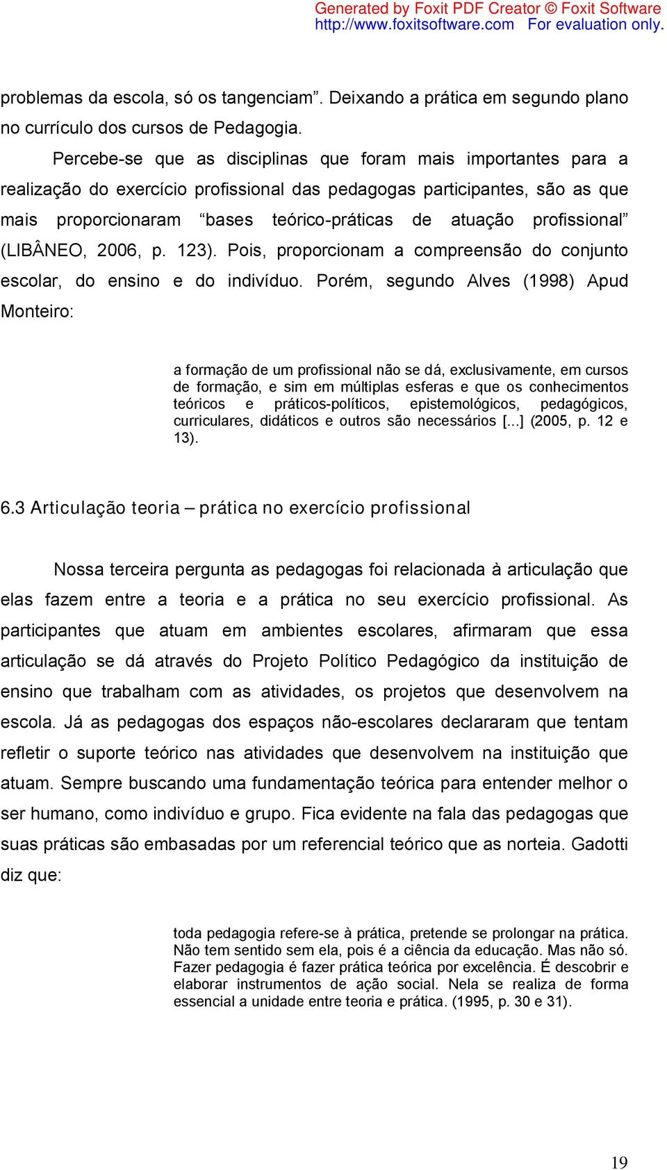 profissional (LIBÂNEO, 2006, p. 123). Pois, proporcionam a compreensão do conjunto escolar, do ensino e do indivíduo.