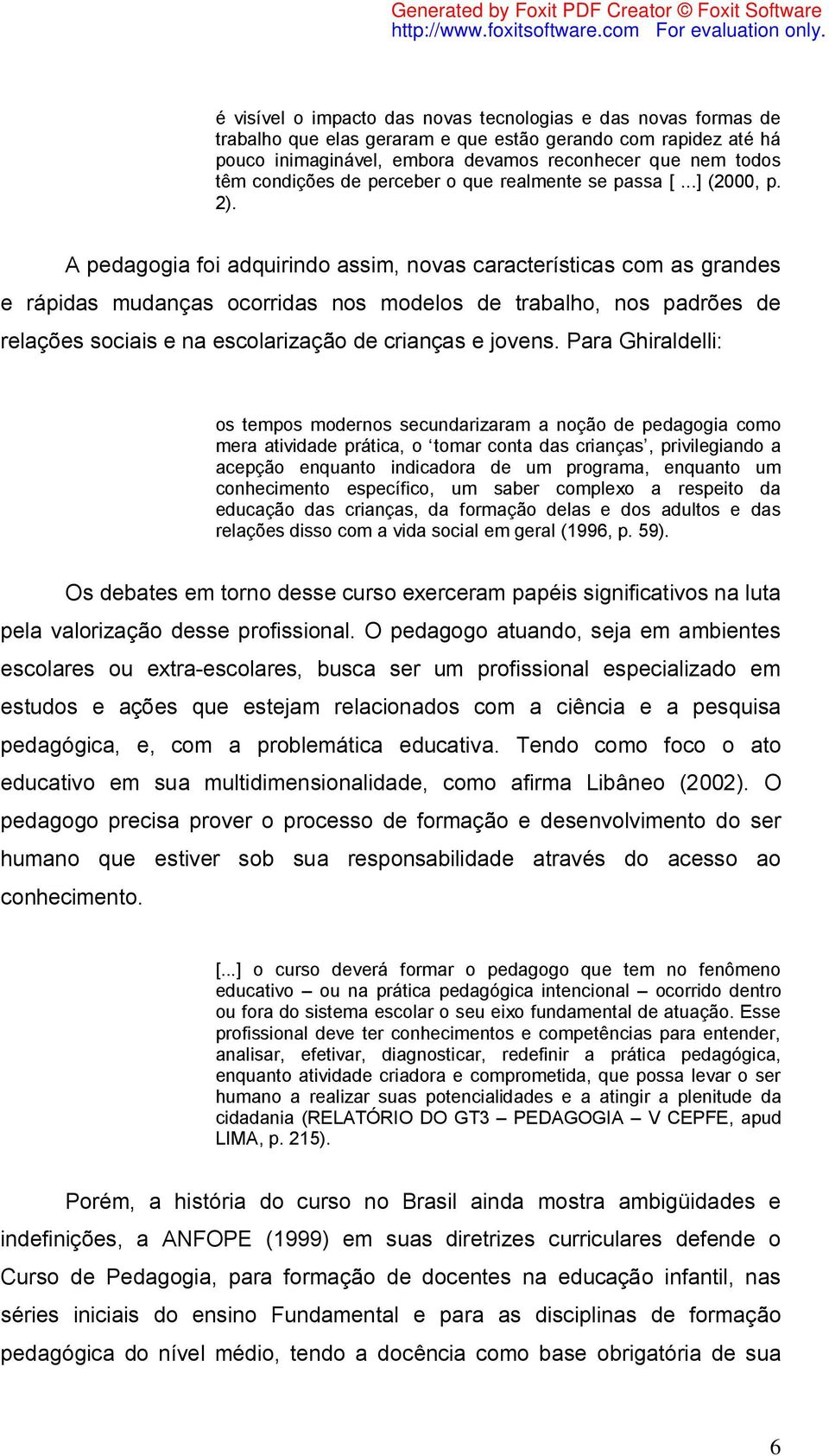 A pedagogia foi adquirindo assim, novas características com as grandes e rápidas mudanças ocorridas nos modelos de trabalho, nos padrões de relações sociais e na escolarização de crianças e jovens.