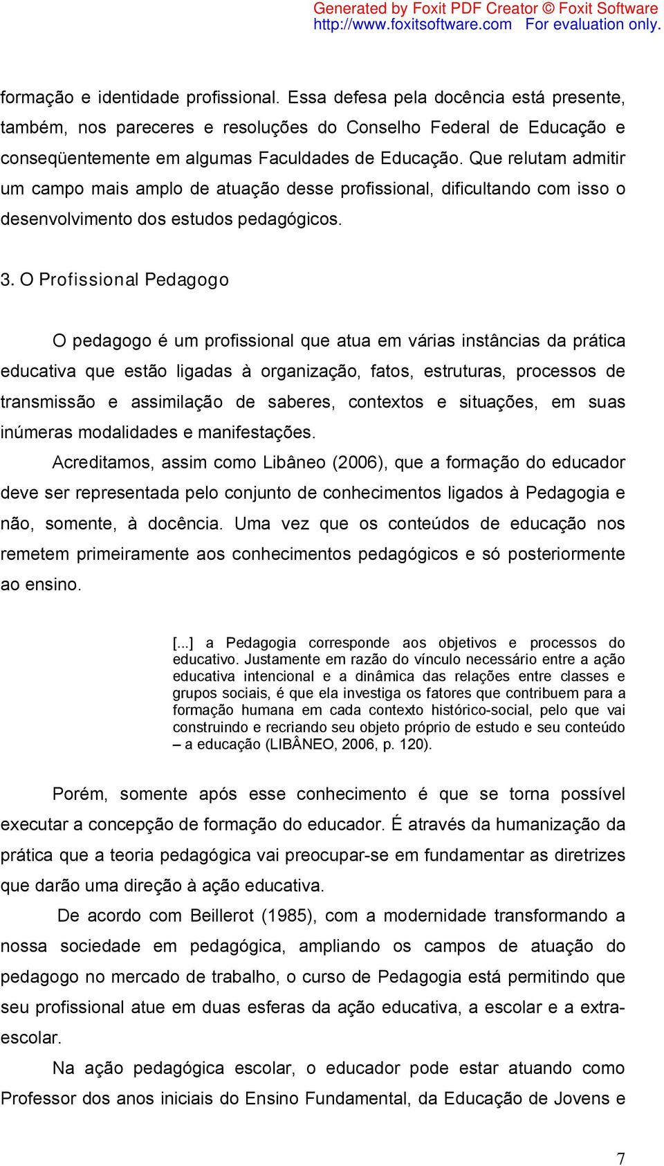 O Profissional Pedagogo O pedagogo é um profissional que atua em várias instâncias da prática educativa que estão ligadas à organização, fatos, estruturas, processos de transmissão e assimilação de