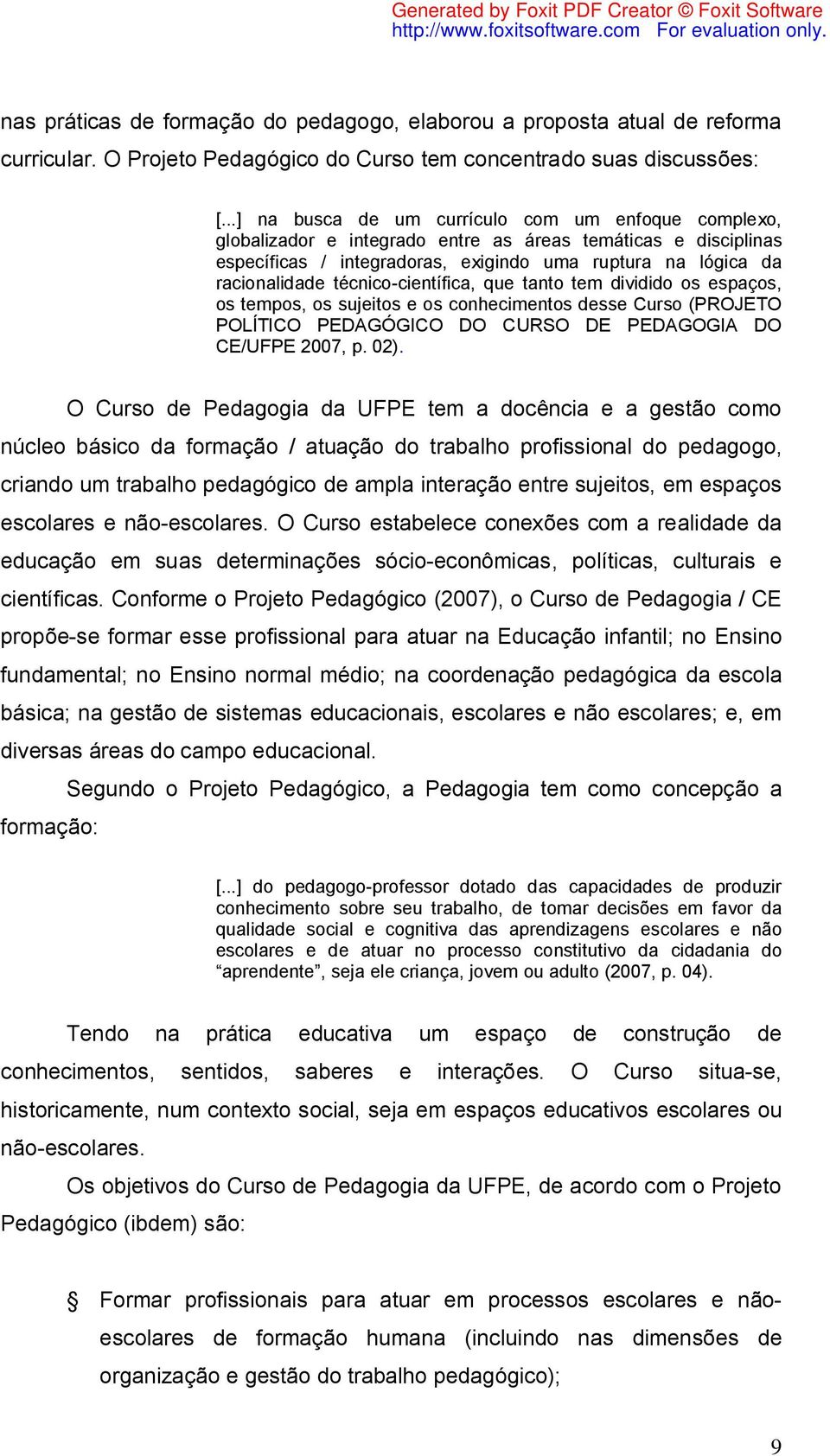 técnico-científica, que tanto tem dividido os espaços, os tempos, os sujeitos e os conhecimentos desse Curso (PROJETO POLÍTICO PEDAGÓGICO DO CURSO DE PEDAGOGIA DO CE/UFPE 2007, p. 02).