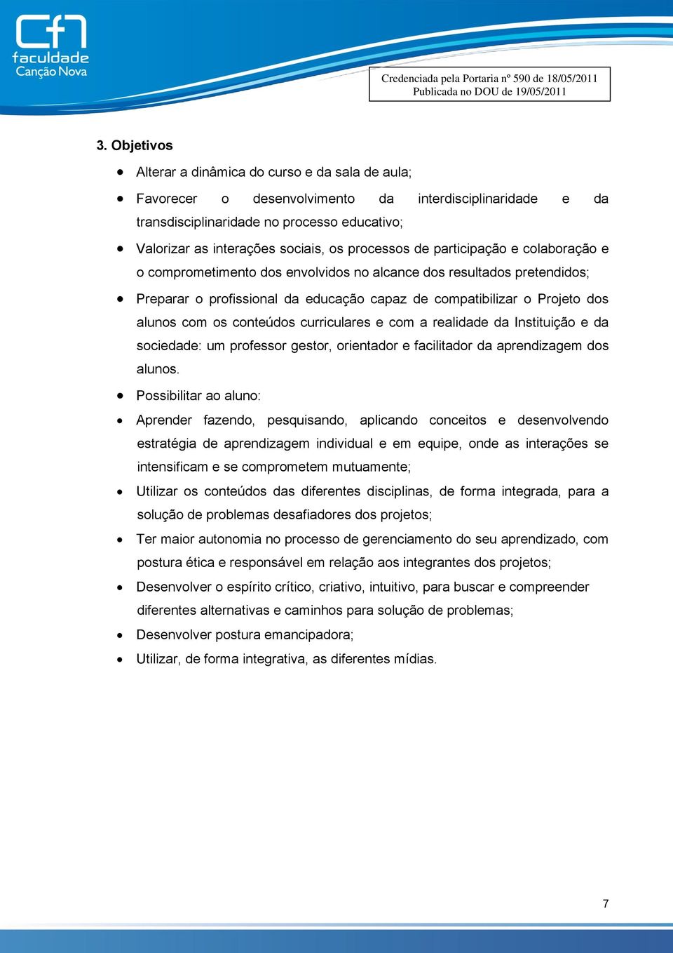 os conteúdos curriculares e com a realidade da Instituição e da sociedade: um professor gestor, orientador e facilitador da aprendizagem dos alunos.