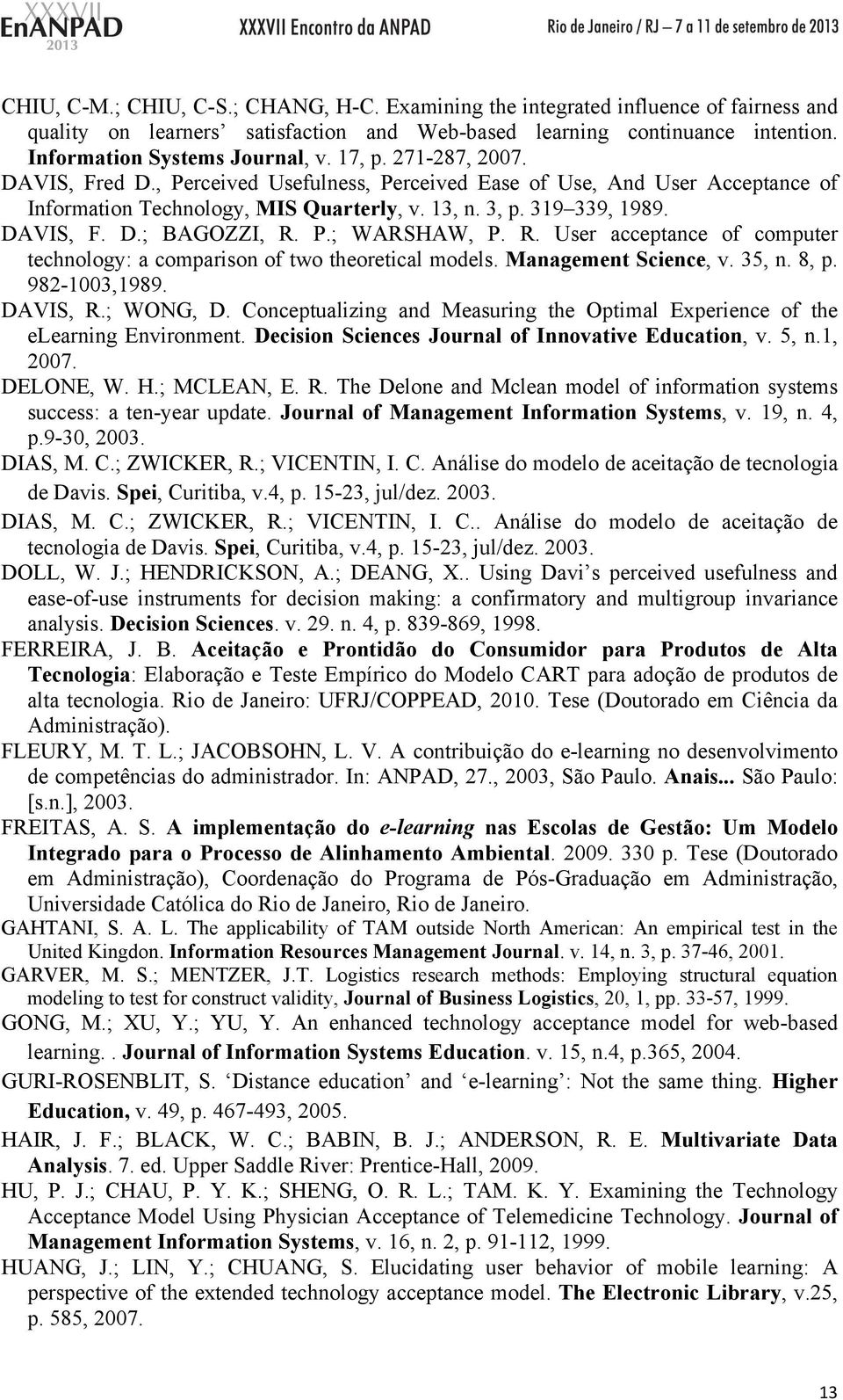 P.; WARSHAW, P. R. User acceptance of computer technology: a comparison of two theoretical models. Management Science, v. 35, n. 8, p. 982-1003,1989. DAVIS, R.; WONG, D.