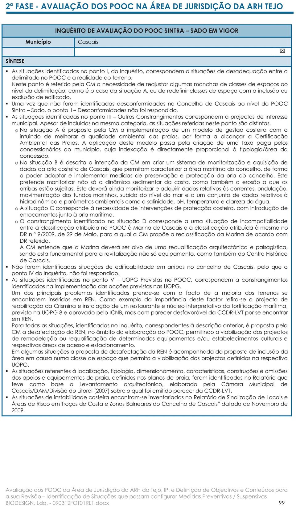 Neste ponto é referido pela CM a necessidade de reajustar algumas manchas de classes de espaços ao nível da delimitação, como é o caso da situação A, ou de redefinir classes de espaço com a inclusão